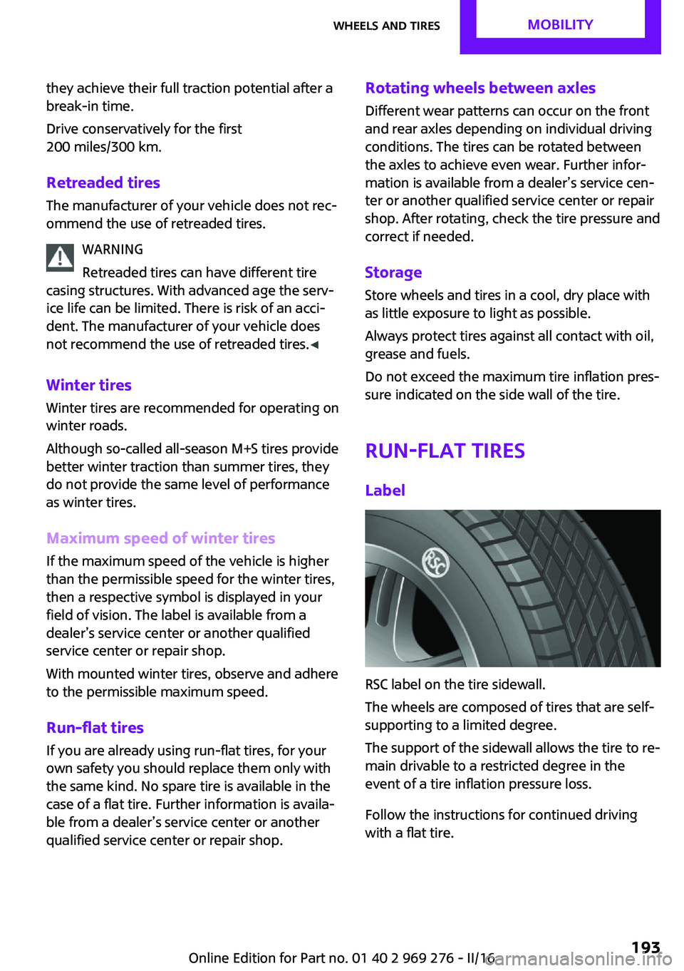MINI COOPER CONVERTIBLE 2016 Owners Manual they achieve their full traction potential after a
break-in time.
Drive conservatively for the first
200 miles/300 km.
Retreaded tires The manufacturer of your vehicle does not rec‐
ommend the use o MINI COOPER CONVERTIBLE 2016 Owners Manual they achieve their full traction potential after a
break-in time.
Drive conservatively for the first
200 miles/300 km.
Retreaded tires The manufacturer of your vehicle does not rec‐
ommend the use o