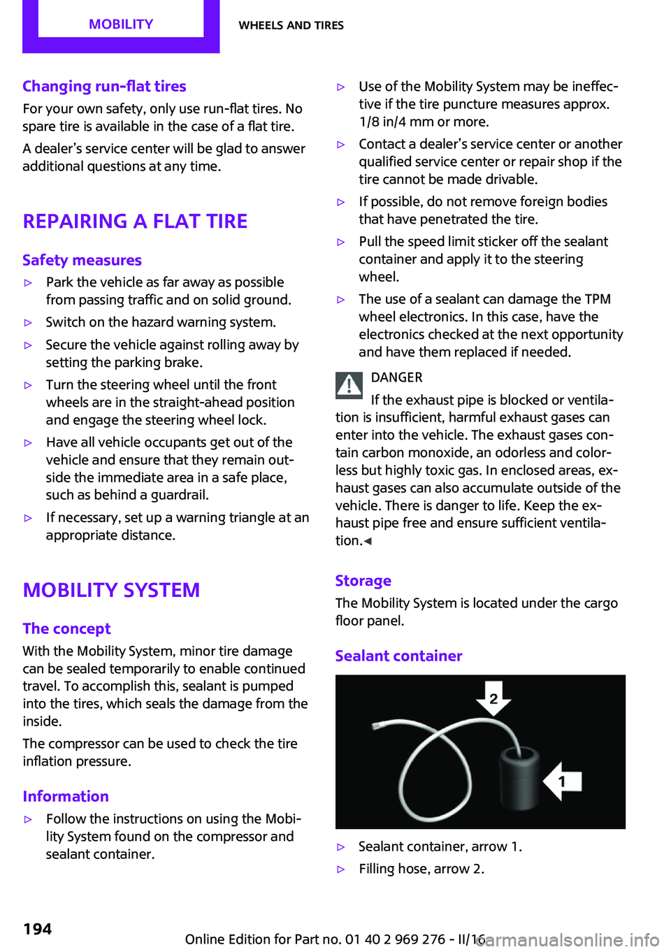 MINI COOPER CONVERTIBLE 2016 Owners Manual Changing run-flat tires
For your own safety, only use run-flat tires. No
spare tire is available in the case of a flat tire.
A dealer’s service center will be glad to answer
additional questions at MINI COOPER CONVERTIBLE 2016 Owners Manual Changing run-flat tires
For your own safety, only use run-flat tires. No
spare tire is available in the case of a flat tire.
A dealer’s service center will be glad to answer
additional questions at