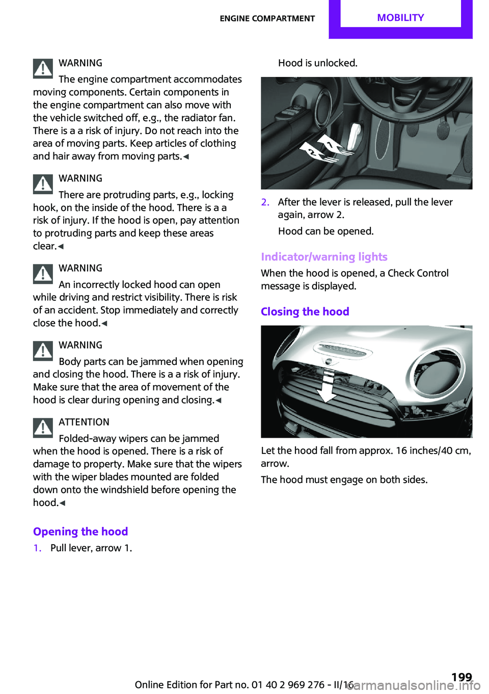 MINI COOPER CONVERTIBLE 2016 User Guide WARNING
The engine compartment accommodates
moving components. Certain components in
the engine compartment can also move with
the vehicle switched off, e.g., the radiator fan.
There is a a risk of in MINI COOPER CONVERTIBLE 2016 User Guide WARNING
The engine compartment accommodates
moving components. Certain components in
the engine compartment can also move with
the vehicle switched off, e.g., the radiator fan.
There is a a risk of in