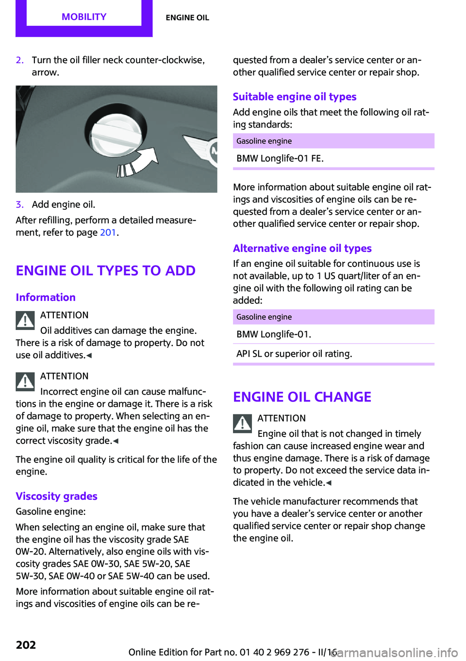 MINI COOPER CONVERTIBLE 2016 Repair Manual 2.Turn the oil filler neck counter-clockwise,
arrow.3.Add engine oil.
After refilling, perform a detailed measure‐
ment, refer to page 201.
Engine oil types to add
Information ATTENTION
Oil additiv MINI COOPER CONVERTIBLE 2016 Repair Manual 2.Turn the oil filler neck counter-clockwise,
arrow.3.Add engine oil.
After refilling, perform a detailed measure‐
ment, refer to page 201.
Engine oil types to add
Information ATTENTION
Oil additiv