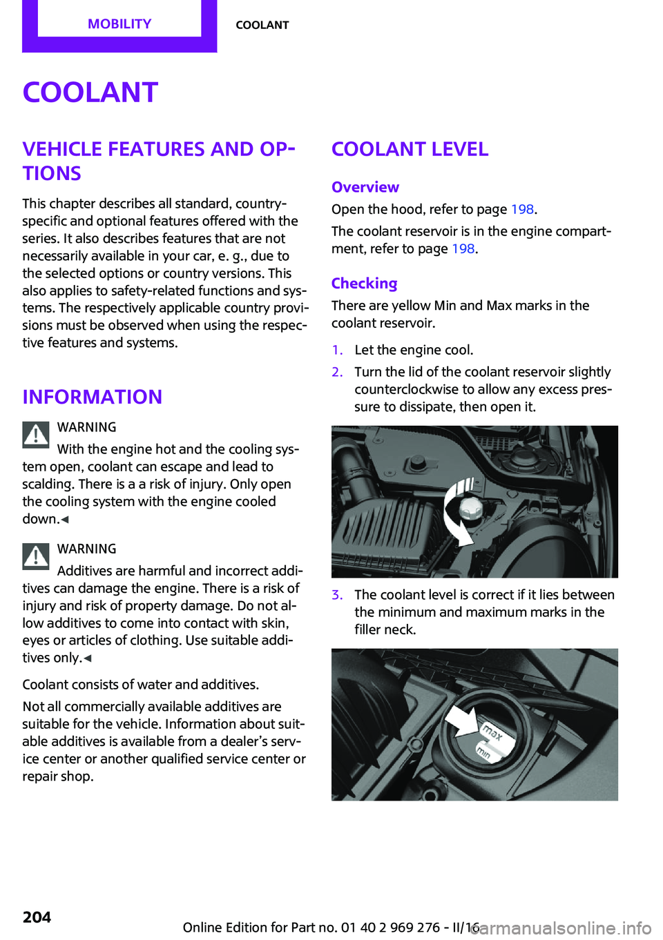 MINI COOPER CONVERTIBLE 2016 User Guide CoolantVehicle features and op‐
tions
This chapter describes all standard, country-
specific and optional features offered with the
series. It also describes features that are not
necessarily availa MINI COOPER CONVERTIBLE 2016 User Guide CoolantVehicle features and op‐
tions
This chapter describes all standard, country-
specific and optional features offered with the
series. It also describes features that are not
necessarily availa