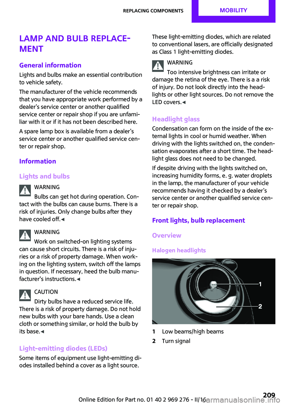 MINI COOPER CONVERTIBLE 2016  Owners Manual Lamp and bulb replace‐
ment
General information Lights and bulbs make an essential contribution
to vehicle safety.
The manufacturer of the vehicle recommends
that you have appropriate work performed