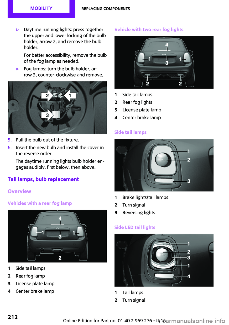 MINI COOPER CONVERTIBLE 2016 Owners Manual ▷Daytime running lights: press together
the upper and lower locking of the bulb
holder, arrow 2, and remove the bulb
holder.
For better accessibility, remove the bulb
of the fog lamp as needed.▷Fo MINI COOPER CONVERTIBLE 2016 Owners Manual ▷Daytime running lights: press together
the upper and lower locking of the bulb
holder, arrow 2, and remove the bulb
holder.
For better accessibility, remove the bulb
of the fog lamp as needed.▷Fo