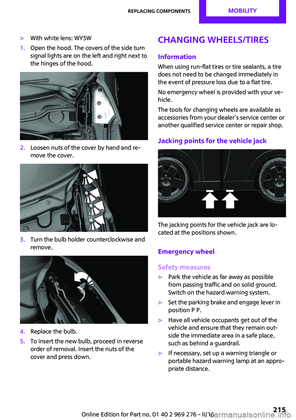 MINI COOPER CONVERTIBLE 2016 Owners Manual ▷With white lens: WY5W1.Open the hood. The covers of the side turn
signal lights are on the left and right next to
the hinges of the hood.2.Loosen nuts of the cover by hand and re‐
move the cover. MINI COOPER CONVERTIBLE 2016 Owners Manual ▷With white lens: WY5W1.Open the hood. The covers of the side turn
signal lights are on the left and right next to
the hinges of the hood.2.Loosen nuts of the cover by hand and re‐
move the cover.
