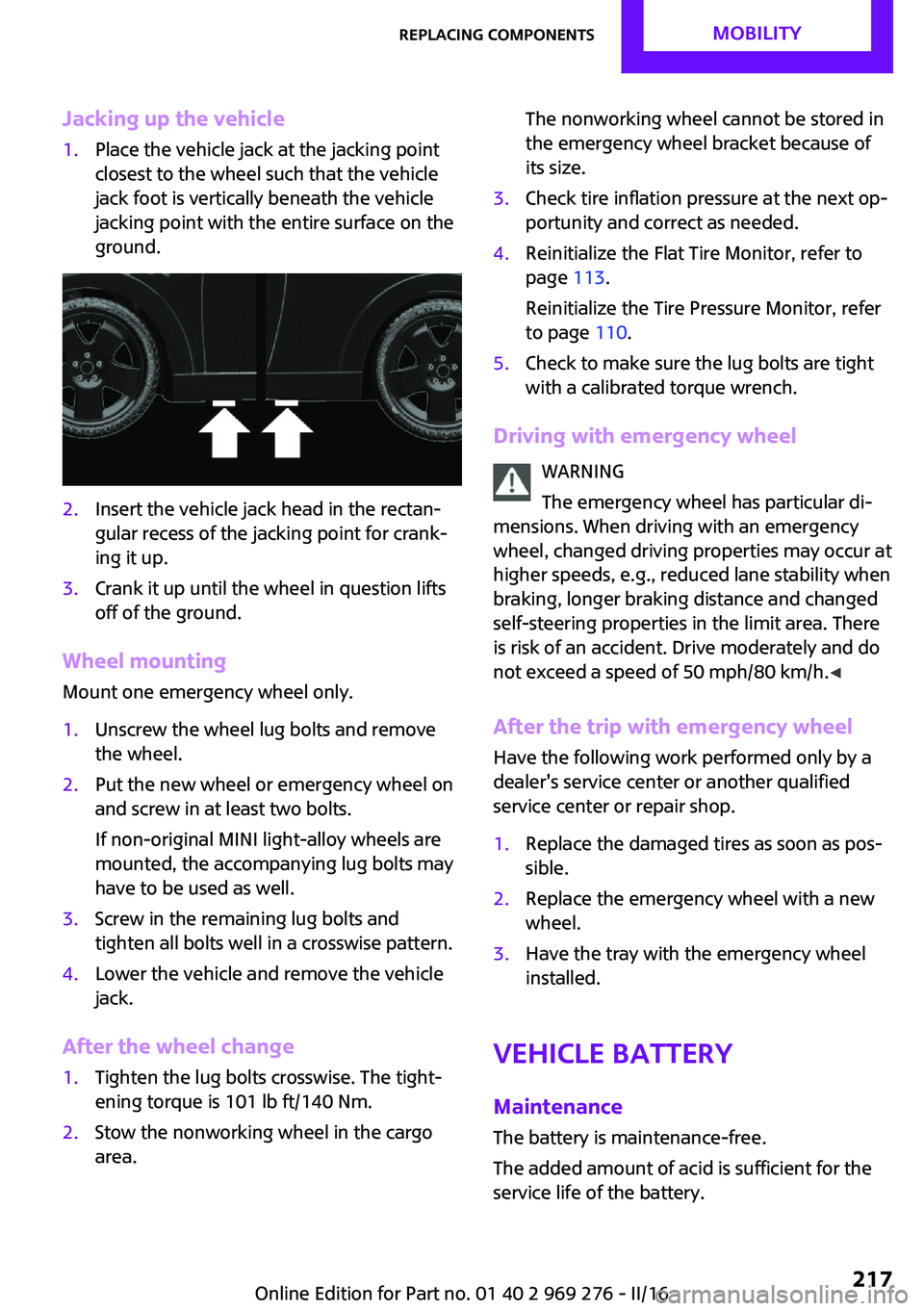MINI COOPER CONVERTIBLE 2016 Owners Manual Jacking up the vehicle1.Place the vehicle jack at the jacking point
closest to the wheel such that the vehicle
jack foot is vertically beneath the vehicle
jacking point with the entire surface on the
MINI COOPER CONVERTIBLE 2016 Owners Manual Jacking up the vehicle1.Place the vehicle jack at the jacking point
closest to the wheel such that the vehicle
jack foot is vertically beneath the vehicle
jacking point with the entire surface on the