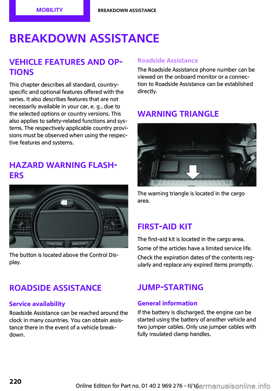 MINI COOPER CONVERTIBLE 2016 Owners Manual Breakdown assistanceVehicle features and op‐
tions
This chapter describes all standard, country-
specific and optional features offered with the
series. It also describes features that are not
neces MINI COOPER CONVERTIBLE 2016 Owners Manual Breakdown assistanceVehicle features and op‐
tions
This chapter describes all standard, country-
specific and optional features offered with the
series. It also describes features that are not
neces