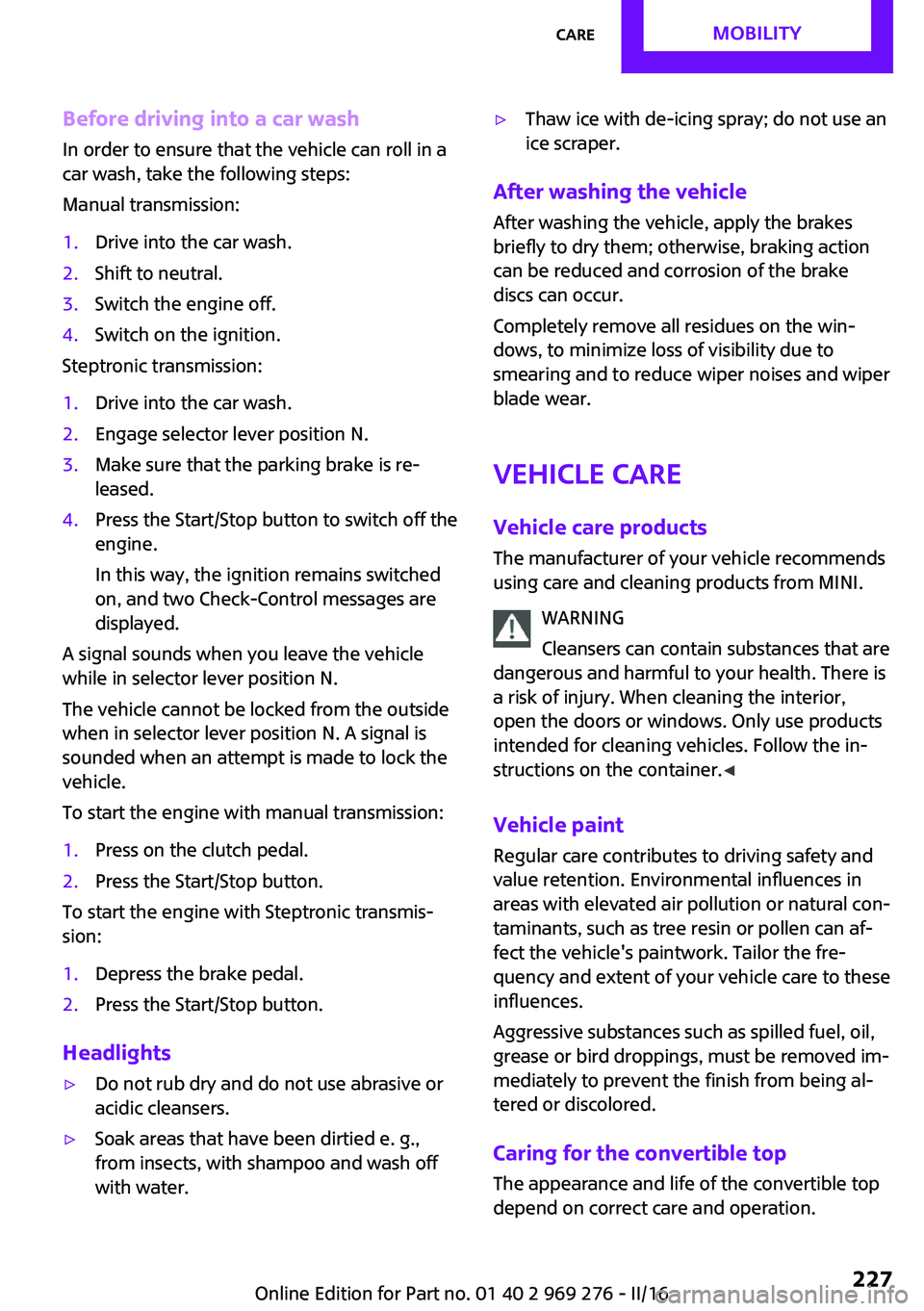 MINI COOPER CONVERTIBLE 2016 User Guide Before driving into a car washIn order to ensure that the vehicle can roll in a
car wash, take the following steps:
Manual transmission:1.Drive into the car wash.2.Shift to neutral.3.Switch the engine MINI COOPER CONVERTIBLE 2016 User Guide Before driving into a car washIn order to ensure that the vehicle can roll in a
car wash, take the following steps:
Manual transmission:1.Drive into the car wash.2.Shift to neutral.3.Switch the engine