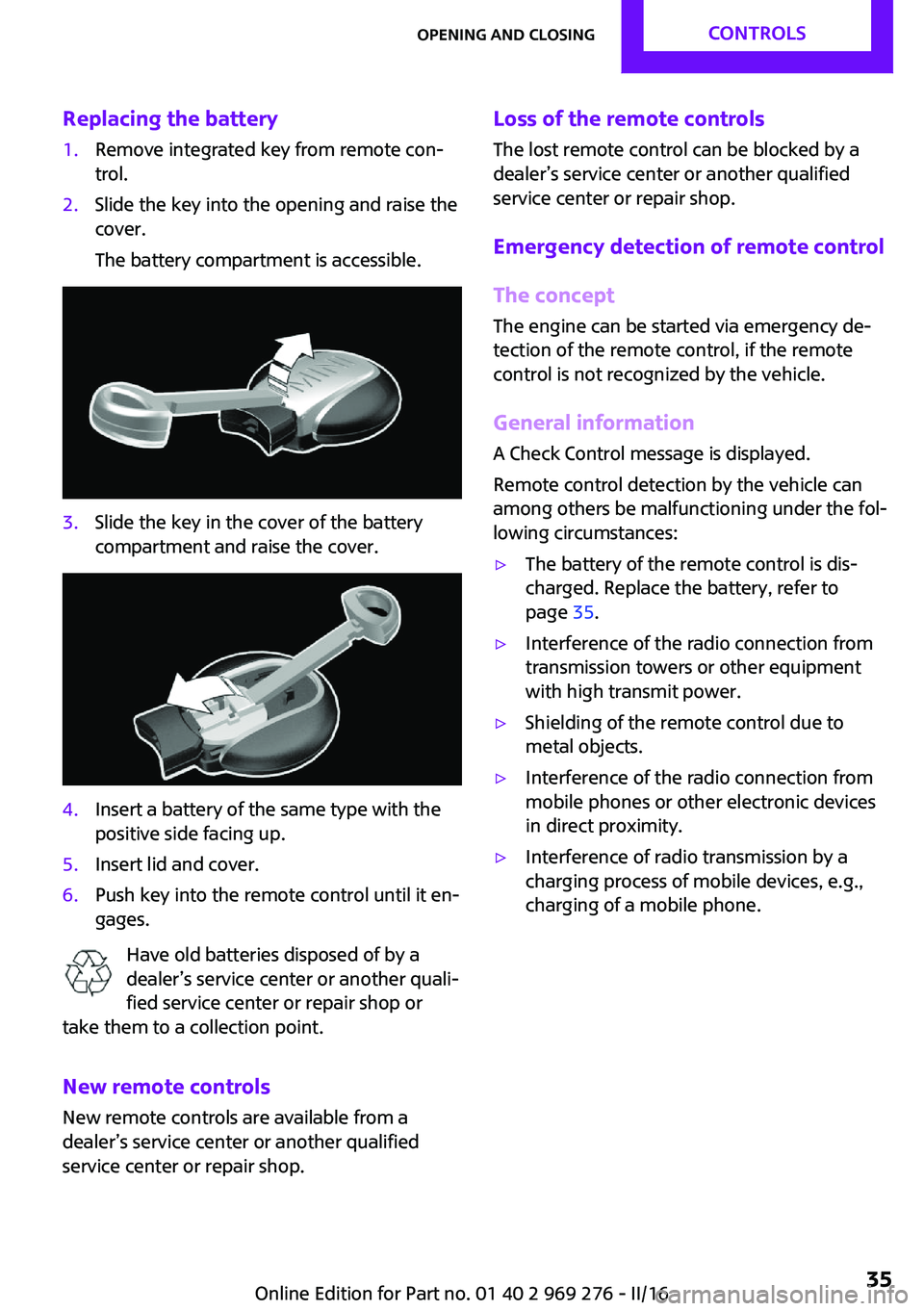 MINI COOPER CONVERTIBLE 2016 Owners Guide Replacing the battery1.Remove integrated key from remote con‐
trol.2.Slide the key into the opening and raise the
cover.
The battery compartment is accessible.3.Slide the key in the cover of the bat MINI COOPER CONVERTIBLE 2016 Owners Guide Replacing the battery1.Remove integrated key from remote con‐
trol.2.Slide the key into the opening and raise the
cover.
The battery compartment is accessible.3.Slide the key in the cover of the bat