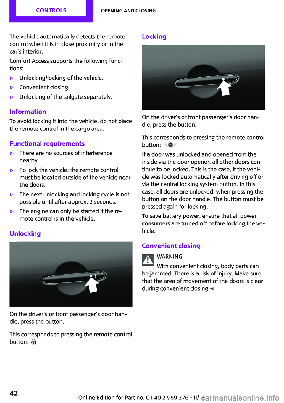 MINI COOPER CONVERTIBLE 2016 Service Manual The vehicle automatically detects the remote
control when it is in close proximity or in the
car's interior.
Comfort Access supports the following func‐
tions:▷Unlocking/locking of the vehicle MINI COOPER CONVERTIBLE 2016 Service Manual The vehicle automatically detects the remote
control when it is in close proximity or in the
car's interior.
Comfort Access supports the following func‐
tions:▷Unlocking/locking of the vehicle