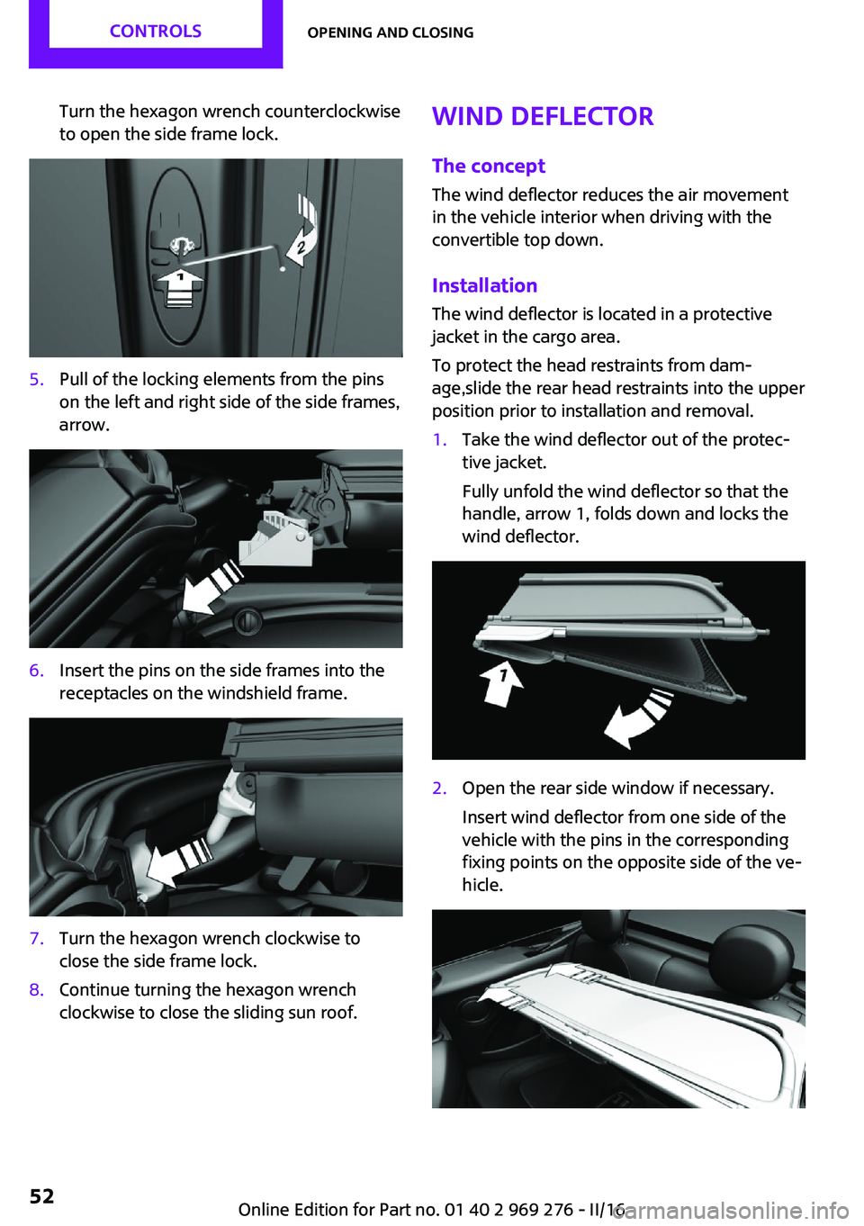 MINI COOPER CONVERTIBLE 2016 Workshop Manual Turn the hexagon wrench counterclockwise
to open the side frame lock.5.Pull of the locking elements from the pins
on the left and right side of the side frames,
arrow.6.Insert the pins on the side fra MINI COOPER CONVERTIBLE 2016 Workshop Manual Turn the hexagon wrench counterclockwise
to open the side frame lock.5.Pull of the locking elements from the pins
on the left and right side of the side frames,
arrow.6.Insert the pins on the side fra
