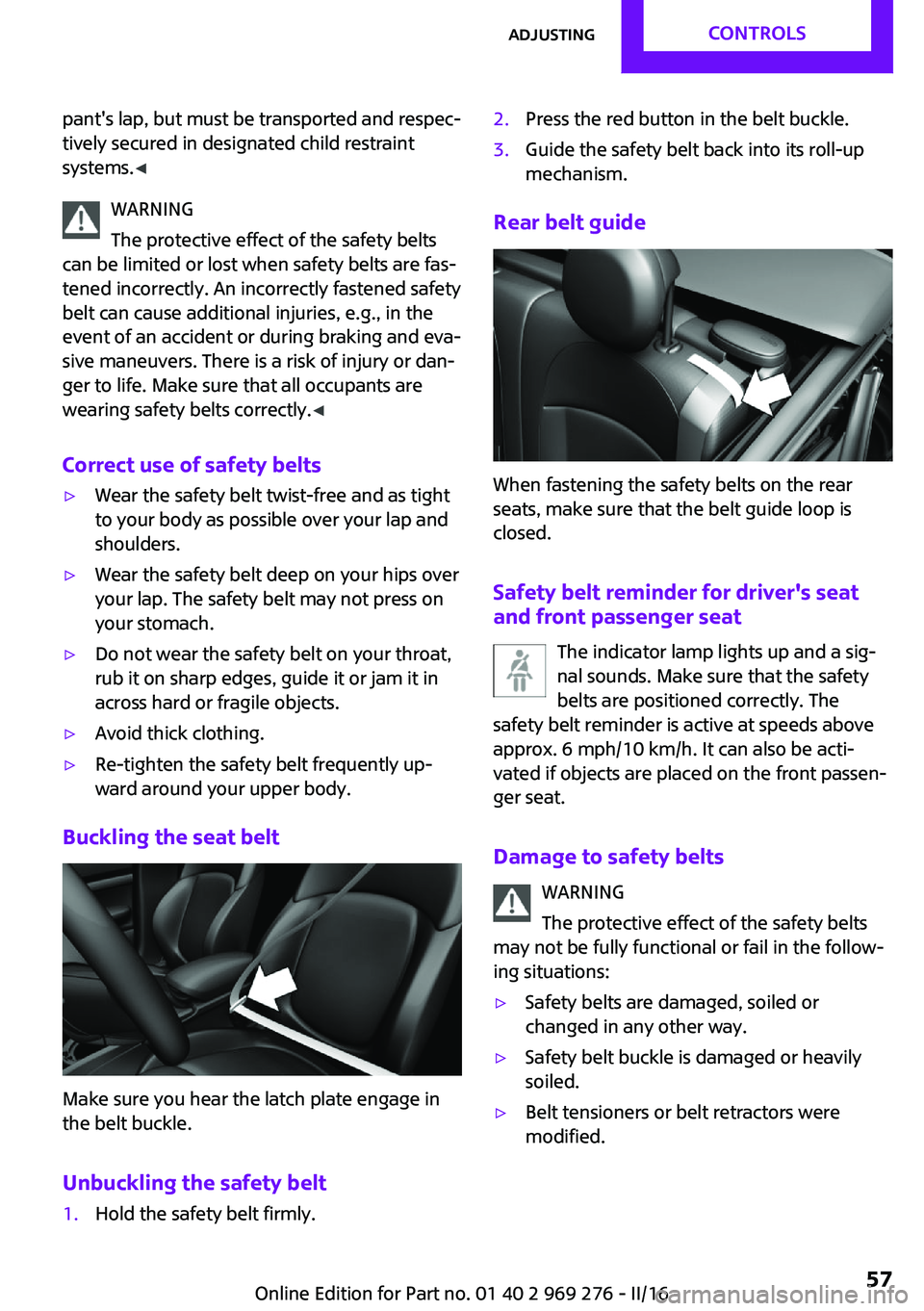 MINI COOPER CONVERTIBLE 2016 Workshop Manual pant's lap, but must be transported and respec‐
tively secured in designated child restraint
systems. ◀
WARNING
The protective effect of the safety belts
can be limited or lost when safety bel MINI COOPER CONVERTIBLE 2016 Workshop Manual pant's lap, but must be transported and respec‐
tively secured in designated child restraint
systems. ◀
WARNING
The protective effect of the safety belts
can be limited or lost when safety bel