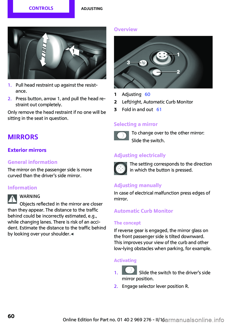 MINI COOPER CONVERTIBLE 2016 Workshop Manual 1.Pull head restraint up against the resist‐
ance.2.Press button, arrow 1, and pull the head re‐
straint out completely.
Only remove the head restraint if no one will be
sitting in the seat in que MINI COOPER CONVERTIBLE 2016 Workshop Manual 1.Pull head restraint up against the resist‐
ance.2.Press button, arrow 1, and pull the head re‐
straint out completely.
Only remove the head restraint if no one will be
sitting in the seat in que