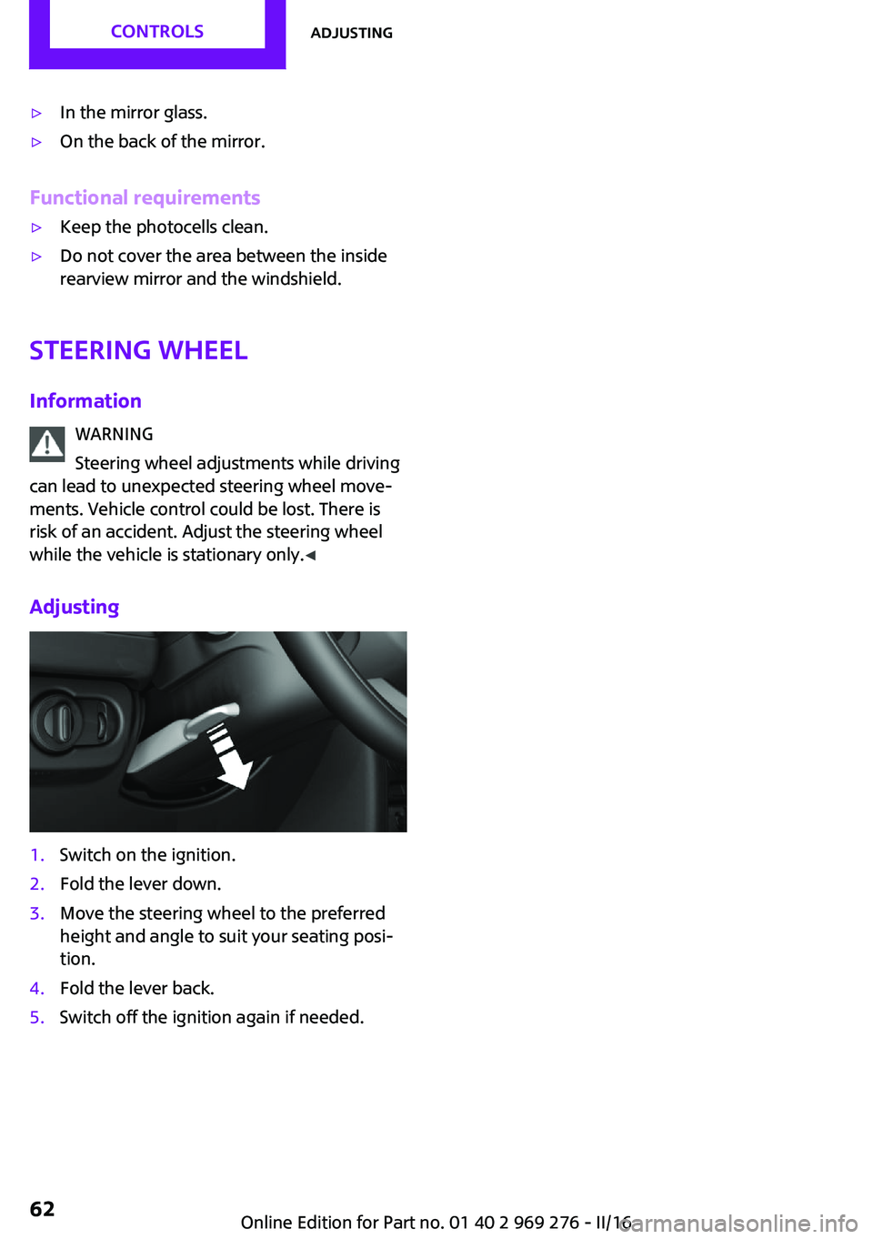 MINI COOPER CONVERTIBLE 2016 Owners Manual ▷In the mirror glass.▷On the back of the mirror.
Functional requirements
▷Keep the photocells clean.▷Do not cover the area between the inside
rearview mirror and the windshield.
Steering wheel MINI COOPER CONVERTIBLE 2016 Owners Manual ▷In the mirror glass.▷On the back of the mirror.
Functional requirements
▷Keep the photocells clean.▷Do not cover the area between the inside
rearview mirror and the windshield.
Steering wheel