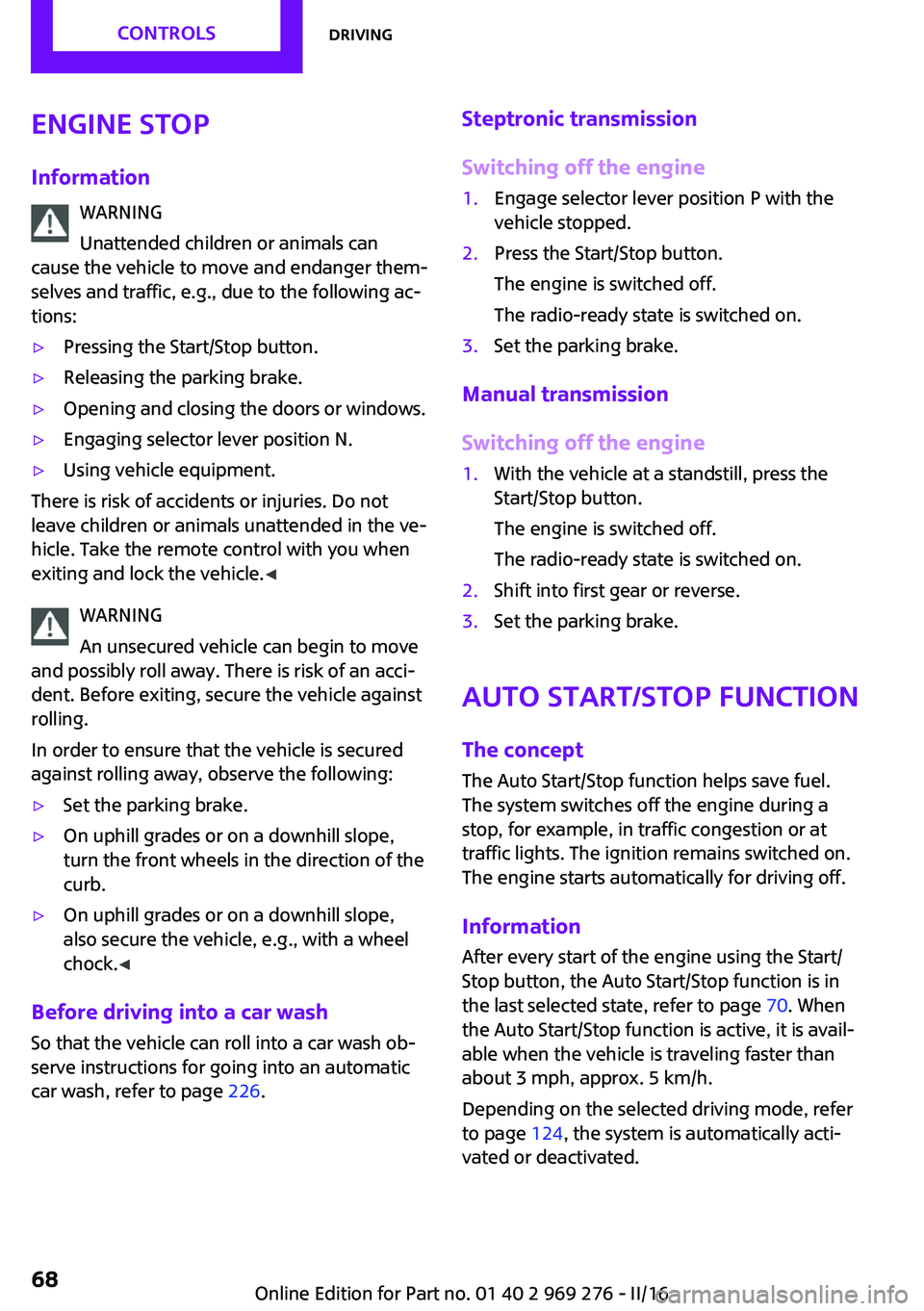 MINI COOPER CONVERTIBLE 2016 Owners Manual Engine stop
Information WARNING
Unattended children or animals can
cause the vehicle to move and endanger them‐
selves and traffic, e.g., due to the following ac‐
tions:▷Pressing the Start/Stop MINI COOPER CONVERTIBLE 2016 Owners Manual Engine stop
Information WARNING
Unattended children or animals can
cause the vehicle to move and endanger them‐
selves and traffic, e.g., due to the following ac‐
tions:▷Pressing the Start/Stop