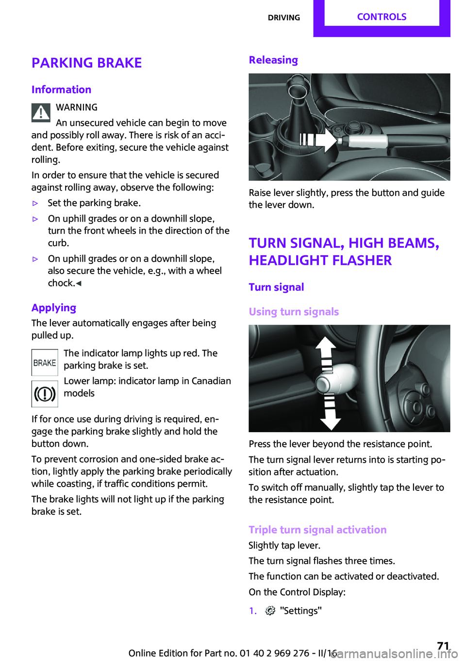 MINI COOPER CONVERTIBLE 2016 Manual PDF Parking brakeInformation WARNING
An unsecured vehicle can begin to move
and possibly roll away. There is risk of an acci‐
dent. Before exiting, secure the vehicle against
rolling.
In order to ensure MINI COOPER CONVERTIBLE 2016 Manual PDF Parking brakeInformation WARNING
An unsecured vehicle can begin to move
and possibly roll away. There is risk of an acci‐
dent. Before exiting, secure the vehicle against
rolling.
In order to ensure