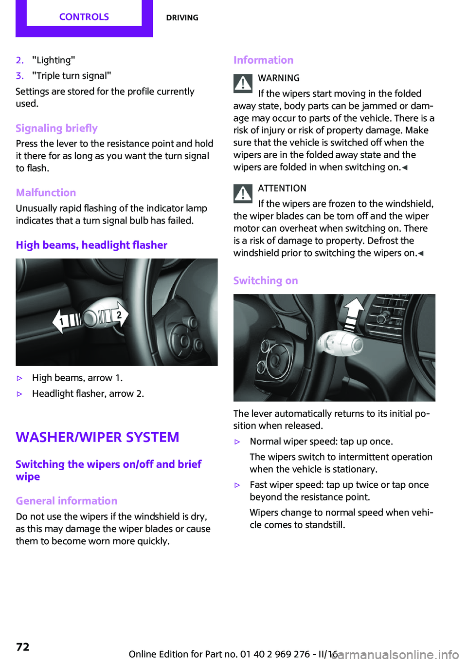 MINI COOPER CONVERTIBLE 2016  Owners Manual 2."Lighting"3."Triple turn signal"
Settings are stored for the profile currently
used.
Signaling briefly Press the lever to the resistance point and hold
it there for as long as you wa