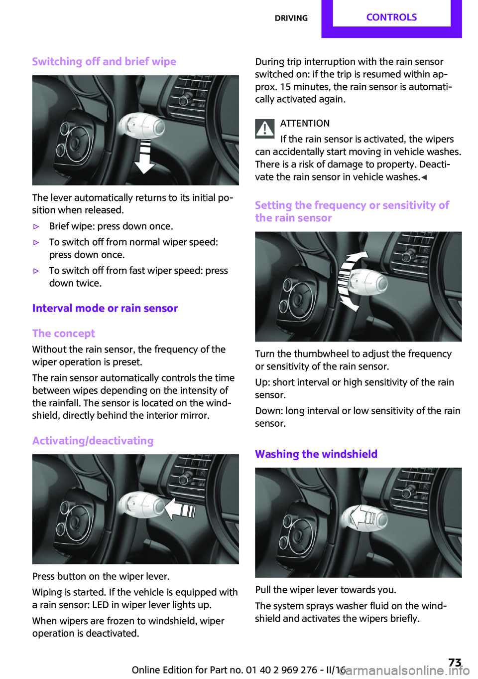 MINI COOPER CONVERTIBLE 2016  Owners Manual Switching off and brief wipe
The lever automatically returns to its initial po‐
sition when released.
▷Brief wipe: press down once.▷To switch off from normal wiper speed:
press down once.▷To s