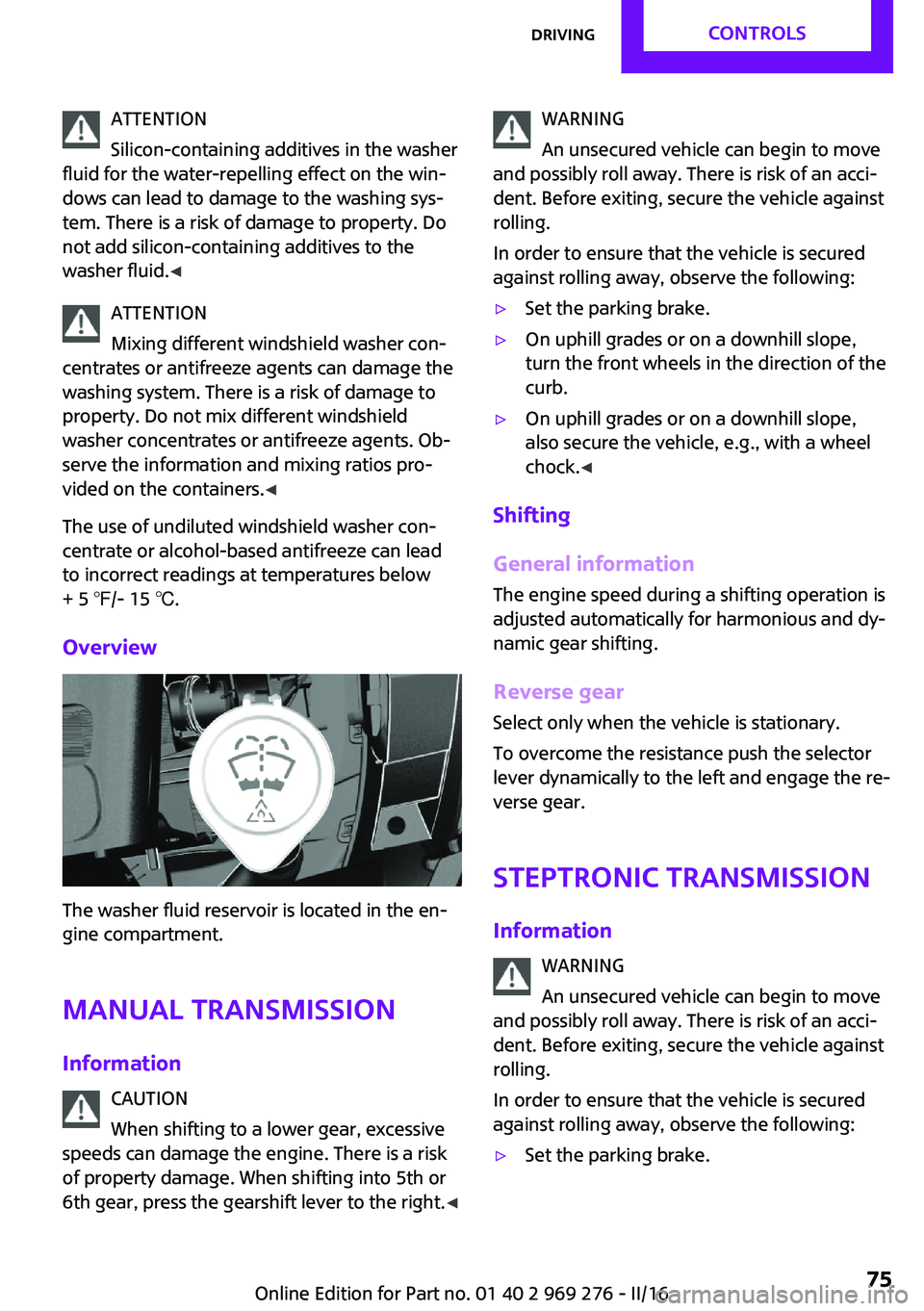 MINI COOPER CONVERTIBLE 2016 Owners Manual ATTENTION
Silicon-containing additives in the washer
fluid for the water-repelling effect on the win‐
dows can lead to damage to the washing sys‐
tem. There is a risk of damage to property. Do
not MINI COOPER CONVERTIBLE 2016 Owners Manual ATTENTION
Silicon-containing additives in the washer
fluid for the water-repelling effect on the win‐
dows can lead to damage to the washing sys‐
tem. There is a risk of damage to property. Do
not