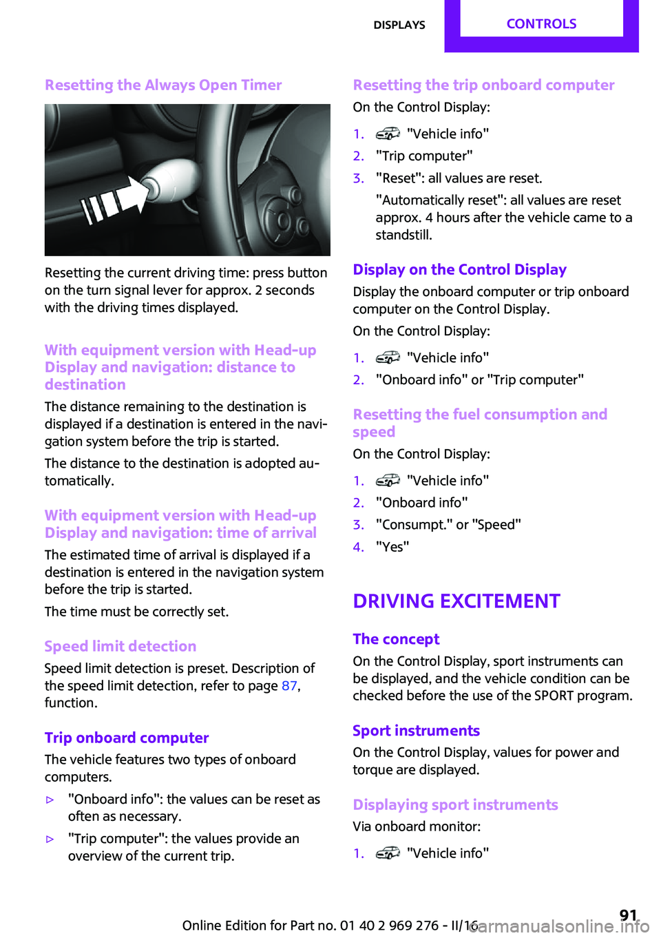 MINI COOPER CONVERTIBLE 2016 Owners Guide Resetting the Always Open Timer
Resetting the current driving time: press button
on the turn signal lever for approx. 2 seconds
with the driving times displayed.
With equipment version with Head-upDis MINI COOPER CONVERTIBLE 2016 Owners Guide Resetting the Always Open Timer
Resetting the current driving time: press button
on the turn signal lever for approx. 2 seconds
with the driving times displayed.
With equipment version with Head-upDis