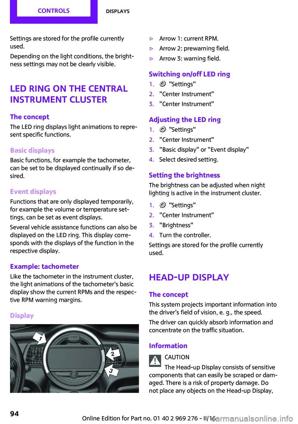MINI COOPER CONVERTIBLE 2016  Owners Manual Settings are stored for the profile currently
used.
Depending on the light conditions, the bright‐
ness settings may not be clearly visible.
LED ring on the central
instrument cluster
The concept
Th