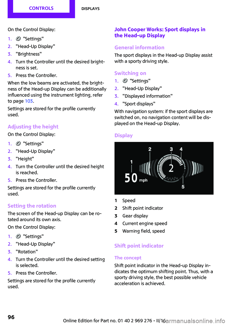 MINI COOPER CONVERTIBLE 2016 Owners Guide On the Control Display:1. "Settings"2."Head-Up Display"3."Brightness"4.Turn the Controller until the desired bright‐
ness is set.5.Press the Controller.
When the low beams a MINI COOPER CONVERTIBLE 2016 Owners Guide On the Control Display:1. "Settings"2."Head-Up Display"3."Brightness"4.Turn the Controller until the desired bright‐
ness is set.5.Press the Controller.
When the low beams a