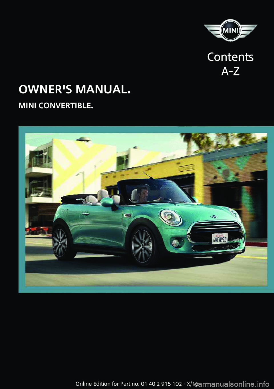 MINI COOPER CONVERTIBLE 2017  Owners Manual �O�W�N�E�R��S��M�A�N�U�A�L�.
�M�I�N�I��C�O�N�V�E�R�T�I�B�L�E�.
�C�o�n�t�e�n�t�s �A�-�Z�O�n�l�i�n�e� �E�d�i�t�i�o�n� �f�o�r� �P�a�r�t� �n�o�.� �0�1� �4�0� �2� �9�1�5� �1�0�2� �-� �X�/�1�6  