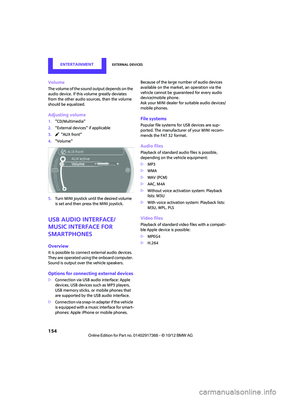 MINI COUNTRYMAN PACEMAN 2013  Owners Manual EntertainmentExternal devices
154
Volume
The volume of the sound output depends on the 
audio device. If this volume greatly deviates 
from the other audio sources, then the volume 
should be equalize