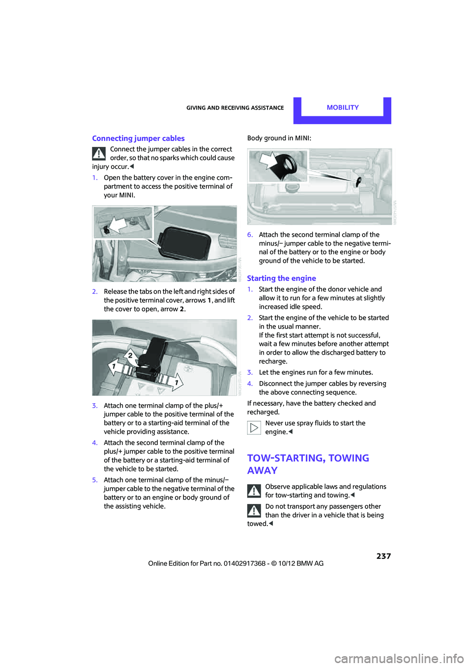 MINI COUNTRYMAN PACEMAN 2013 Owners Manual Giving and receiving assistanceMOBILITY
237
Connecting jumper cables
Connect the jumper cables in the correct
o r d e r , s o t h a t n o s parks which could cause
injury occur. <
1. Open the b MINI COUNTRYMAN PACEMAN 2013 Owners Manual Giving and receiving assistanceMOBILITY
237
Connecting jumper cables
Connect the jumper cables in the correct
o r d e r , s o t h a t n o s parks which could cause
injury occur. <
1. Open the b