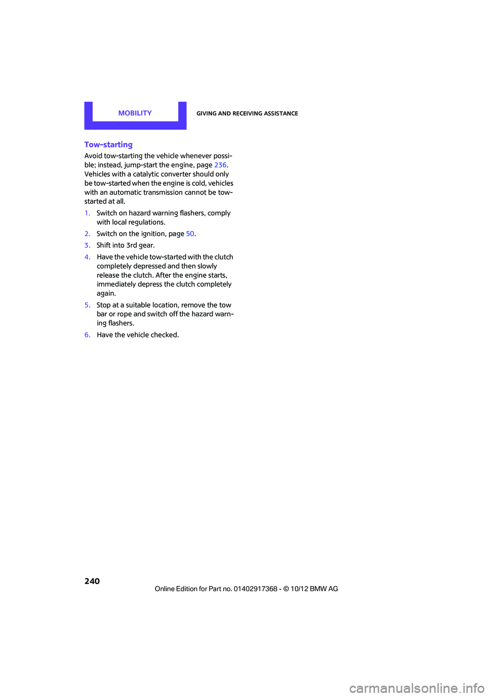 MINI COUNTRYMAN PACEMAN 2013  Owners Manual MOBILITYGiving and receiving assistance
240
Tow-starting
Avoid tow-starting the vehicle whenever possi-
ble; instead, jump-start the engine, page236. 
Vehicles with a catalyti c converter should only 