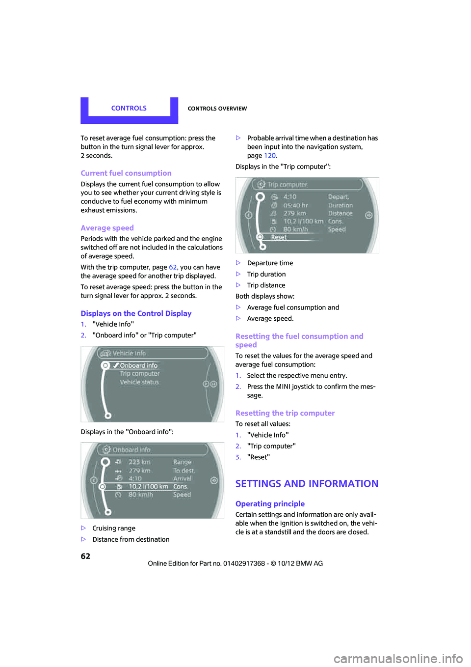 MINI COUNTRYMAN PACEMAN 2013 Repair Manual CONTROLSControls overview
62
To reset average fuel consumption: press the 
button in the turn signal lever for approx. 
2seconds.
Current fuel consumption
Displays the current fuel consumption to allo