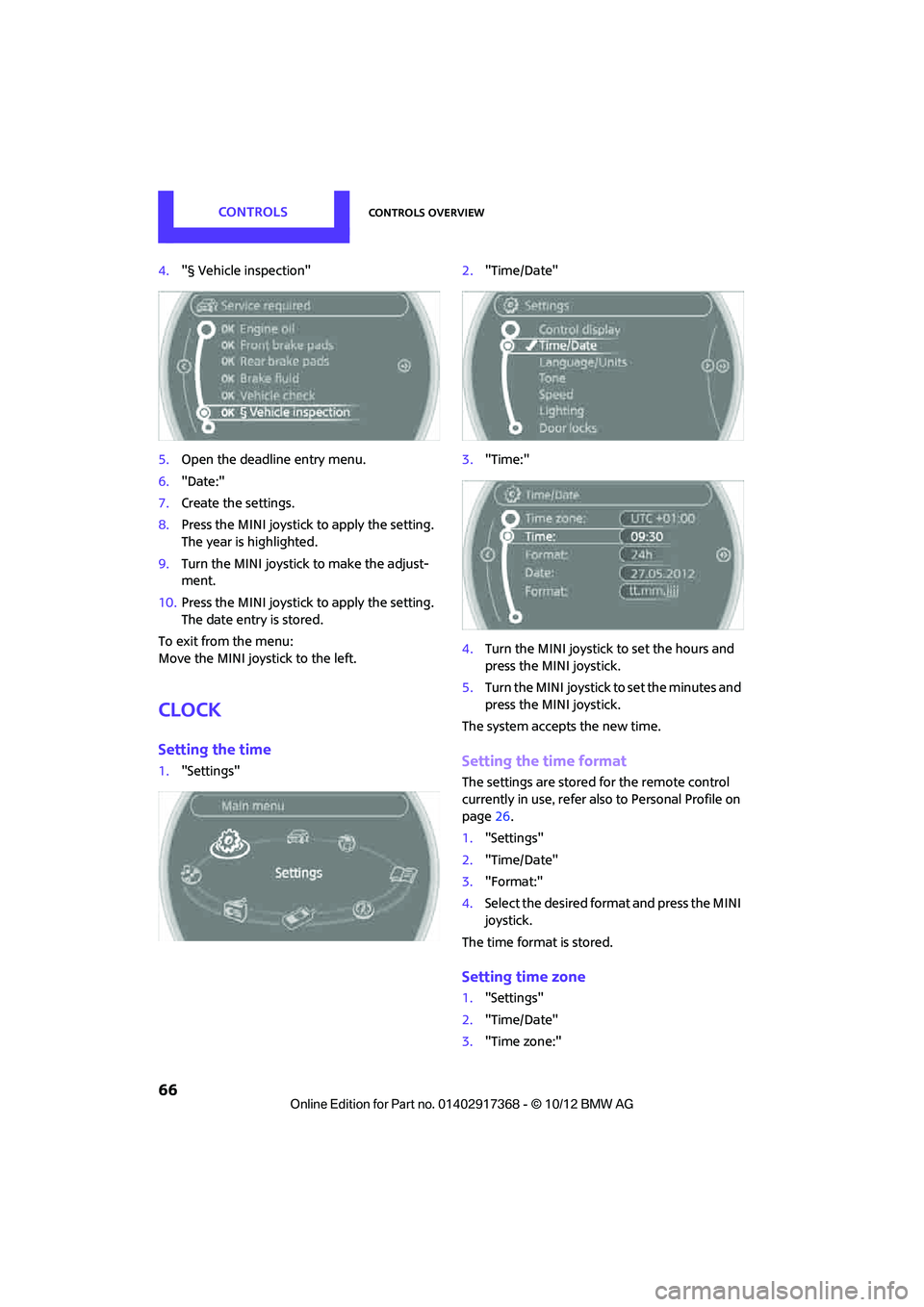 MINI COUNTRYMAN PACEMAN 2013 Repair Manual CONTROLSControls overview
66
4."§ Vehicle inspection"
5. Open the deadline entry menu.
6. "Date:"
7. Create the settings.
8. Press the MINI joystick to apply the setting. 
The year is highlighted.
9.