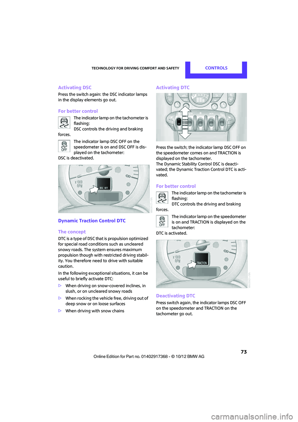 MINI COUNTRYMAN PACEMAN 2013 Manual PDF Technology for driving comfort and safetyCONTROLS
 73
Activating DSC
Press the switch again: the DSC indicator lamps 
in the display elements go out.
For better control
The indicator lamp on the tacho