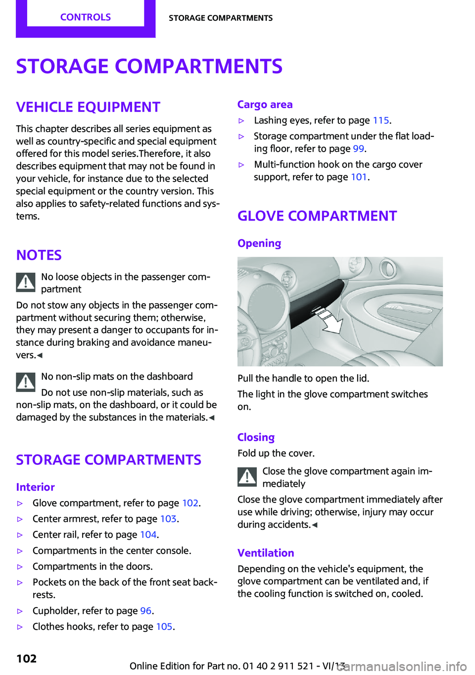 MINI COUNTRYMAN PACEMAN 2014 Owners Manual Storage compartmentsVehicle equipment
This chapter describes all series equipment as
well as country-specific and special equipment
offered for this model series.Therefore, it also
describes equipment MINI COUNTRYMAN PACEMAN 2014 Owners Manual Storage compartmentsVehicle equipment
This chapter describes all series equipment as
well as country-specific and special equipment
offered for this model series.Therefore, it also
describes equipment