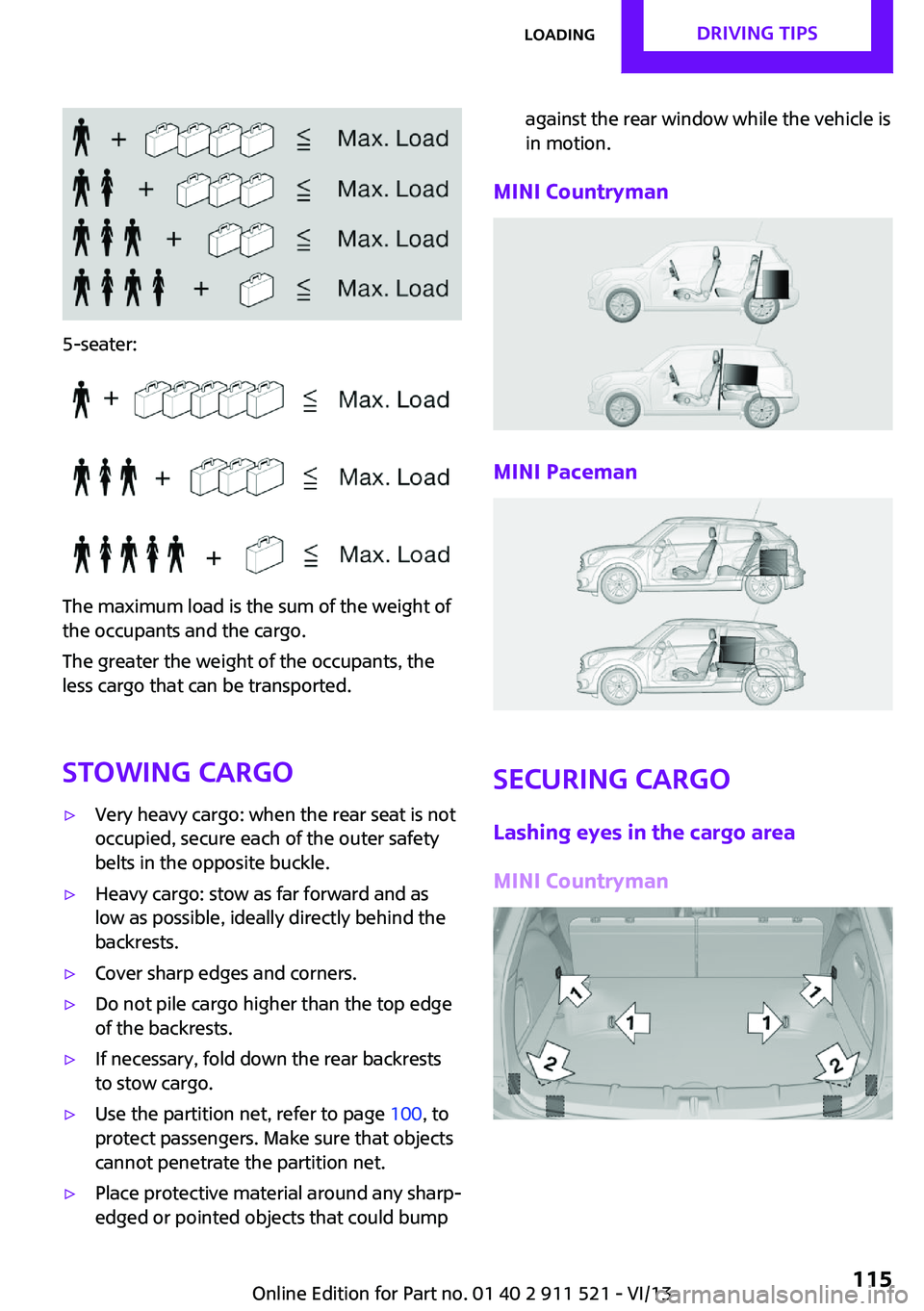 MINI COUNTRYMAN PACEMAN 2014 Owners Manual 5-seater:
The maximum load is the sum of the weight of
the occupants and the cargo.
The greater the weight of the occupants, the
less cargo that can be transported.
Stowing cargo
▷Very heavy cargo: MINI COUNTRYMAN PACEMAN 2014 Owners Manual 5-seater:
The maximum load is the sum of the weight of
the occupants and the cargo.
The greater the weight of the occupants, the
less cargo that can be transported.
Stowing cargo
▷Very heavy cargo:
