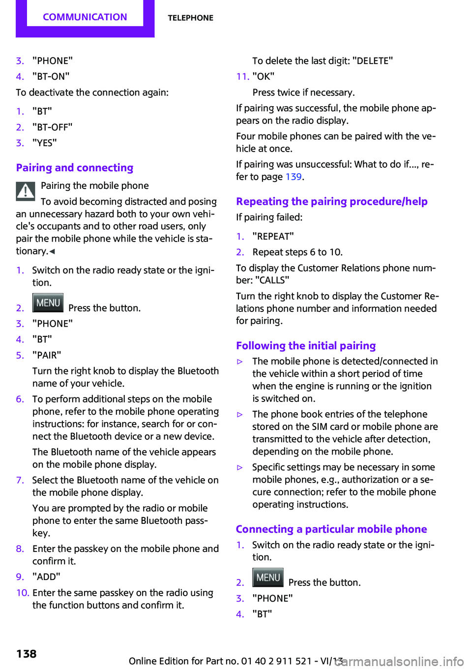MINI COUNTRYMAN PACEMAN 2014 Owners Manual 3."PHONE"4."BT-ON"
To deactivate the connection again:
1."BT"2."BT-OFF"3."YES"
Pairing and connectingPairing the mobile phone
To avoid becoming distracted and p MINI COUNTRYMAN PACEMAN 2014 Owners Manual 3."PHONE"4."BT-ON"
To deactivate the connection again:
1."BT"2."BT-OFF"3."YES"
Pairing and connectingPairing the mobile phone
To avoid becoming distracted and p