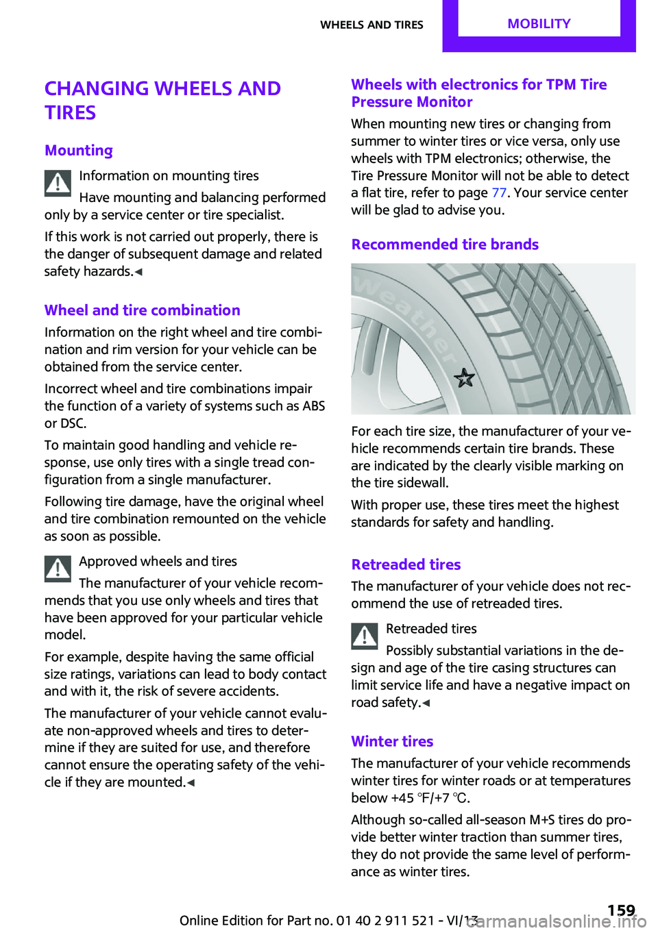 MINI COUNTRYMAN PACEMAN 2014  Owners Manual Changing wheels and
tires
Mounting Information on mounting tires
Have mounting and balancing performed
only by a service center or tire specialist.
If this work is not carried out properly, there is
t
