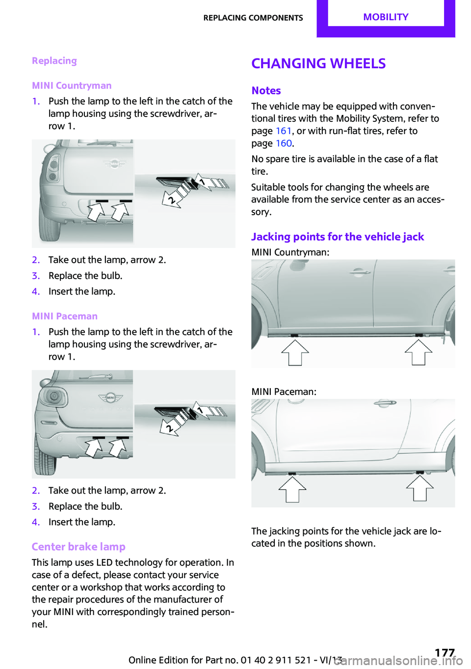 MINI COUNTRYMAN PACEMAN 2014 Owners Manual Replacing
MINI Countryman1.Push the lamp to the left in the catch of the
lamp housing using the screwdriver, ar‐
row 1.2.Take out the lamp, arrow 2.3.Replace the bulb.4.Insert the lamp.
MINI Paceman MINI COUNTRYMAN PACEMAN 2014 Owners Manual Replacing
MINI Countryman1.Push the lamp to the left in the catch of the
lamp housing using the screwdriver, ar‐
row 1.2.Take out the lamp, arrow 2.3.Replace the bulb.4.Insert the lamp.
MINI Paceman