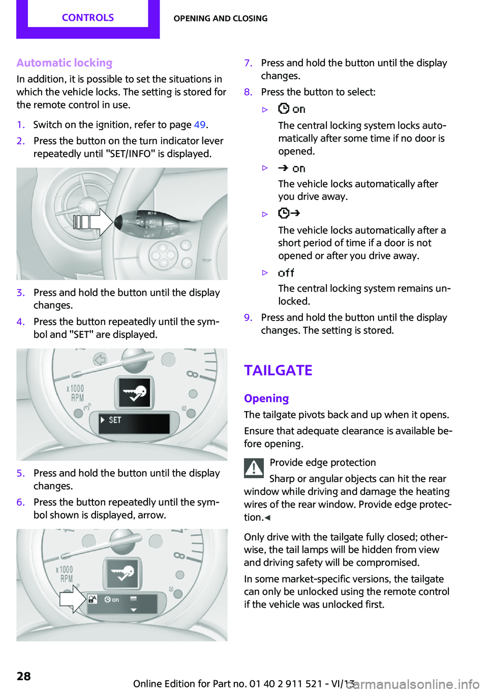 MINI COUNTRYMAN PACEMAN 2014  Owners Manual Automatic locking
In addition, it is possible to set the situations in
which the vehicle locks. The setting is stored for
the remote control in use.1.Switch on the ignition, refer to page  49.2.Press 