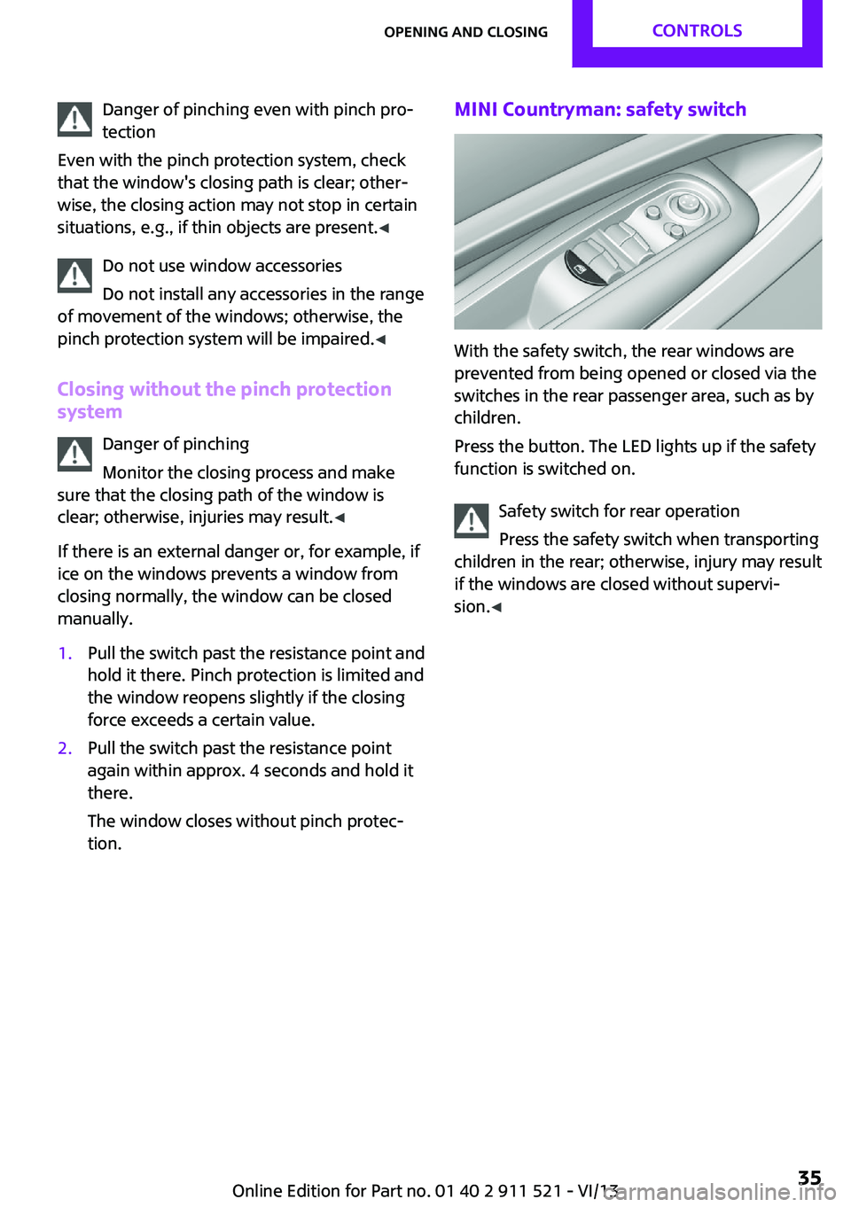 MINI COUNTRYMAN PACEMAN 2014 Owners Guide Danger of pinching even with pinch pro‐
tection
Even with the pinch protection system, check
that the window's closing path is clear; other‐
wise, the closing action may not stop in certain
si MINI COUNTRYMAN PACEMAN 2014 Owners Guide Danger of pinching even with pinch pro‐
tection
Even with the pinch protection system, check
that the window's closing path is clear; other‐
wise, the closing action may not stop in certain
si