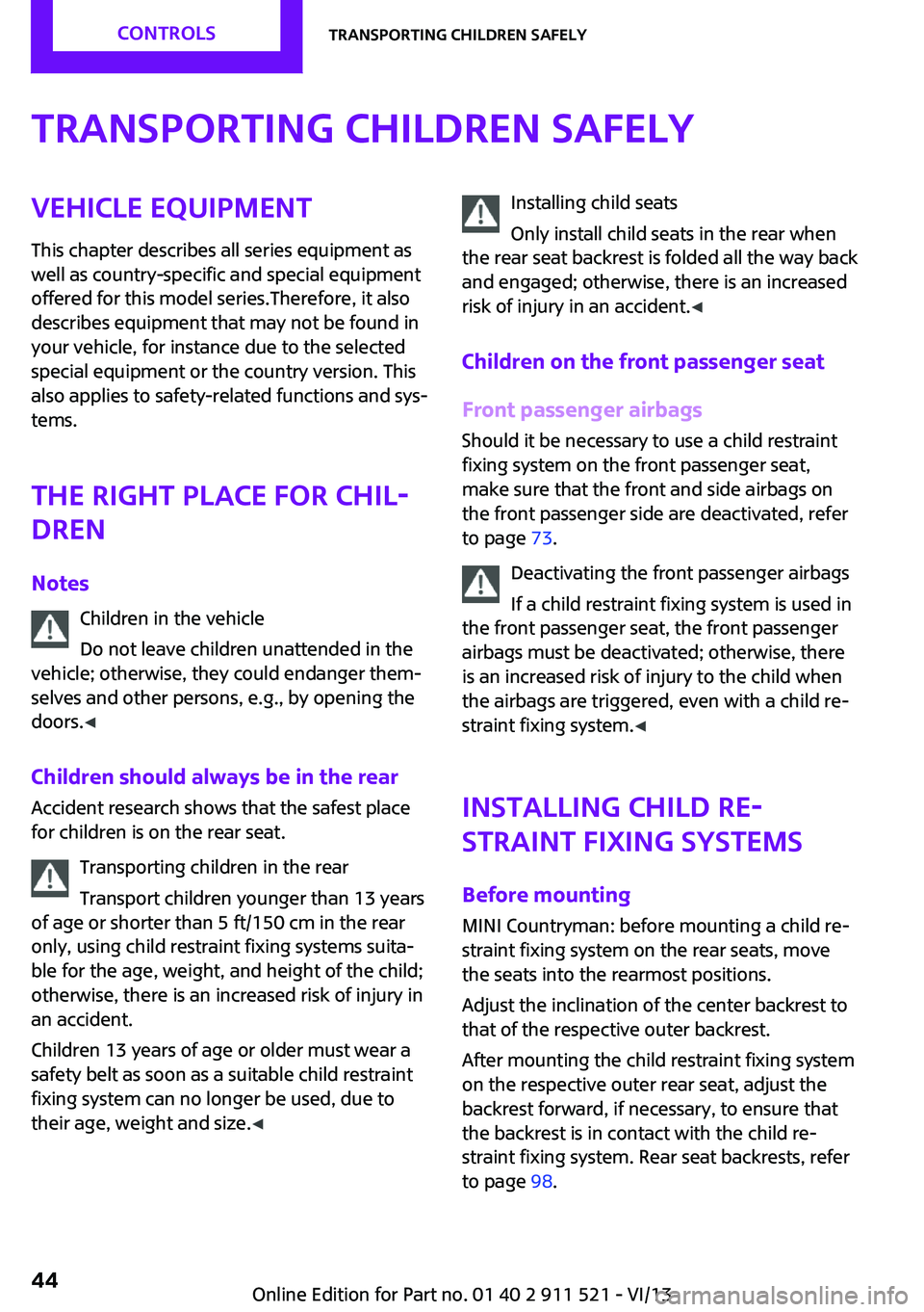 MINI COUNTRYMAN PACEMAN 2014 Service Manual Transporting children safelyVehicle equipment
This chapter describes all series equipment as
well as country-specific and special equipment
offered for this model series.Therefore, it also
describes e MINI COUNTRYMAN PACEMAN 2014 Service Manual Transporting children safelyVehicle equipment
This chapter describes all series equipment as
well as country-specific and special equipment
offered for this model series.Therefore, it also
describes e