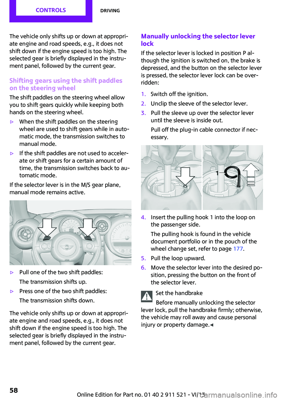 MINI COUNTRYMAN PACEMAN 2014 Workshop Manual The vehicle only shifts up or down at appropri‐
ate engine and road speeds, e.g., it does not
shift down if the engine speed is too high. The
selected gear is briefly displayed in the instru‐
ment MINI COUNTRYMAN PACEMAN 2014 Workshop Manual The vehicle only shifts up or down at appropri‐
ate engine and road speeds, e.g., it does not
shift down if the engine speed is too high. The
selected gear is briefly displayed in the instru‐
ment