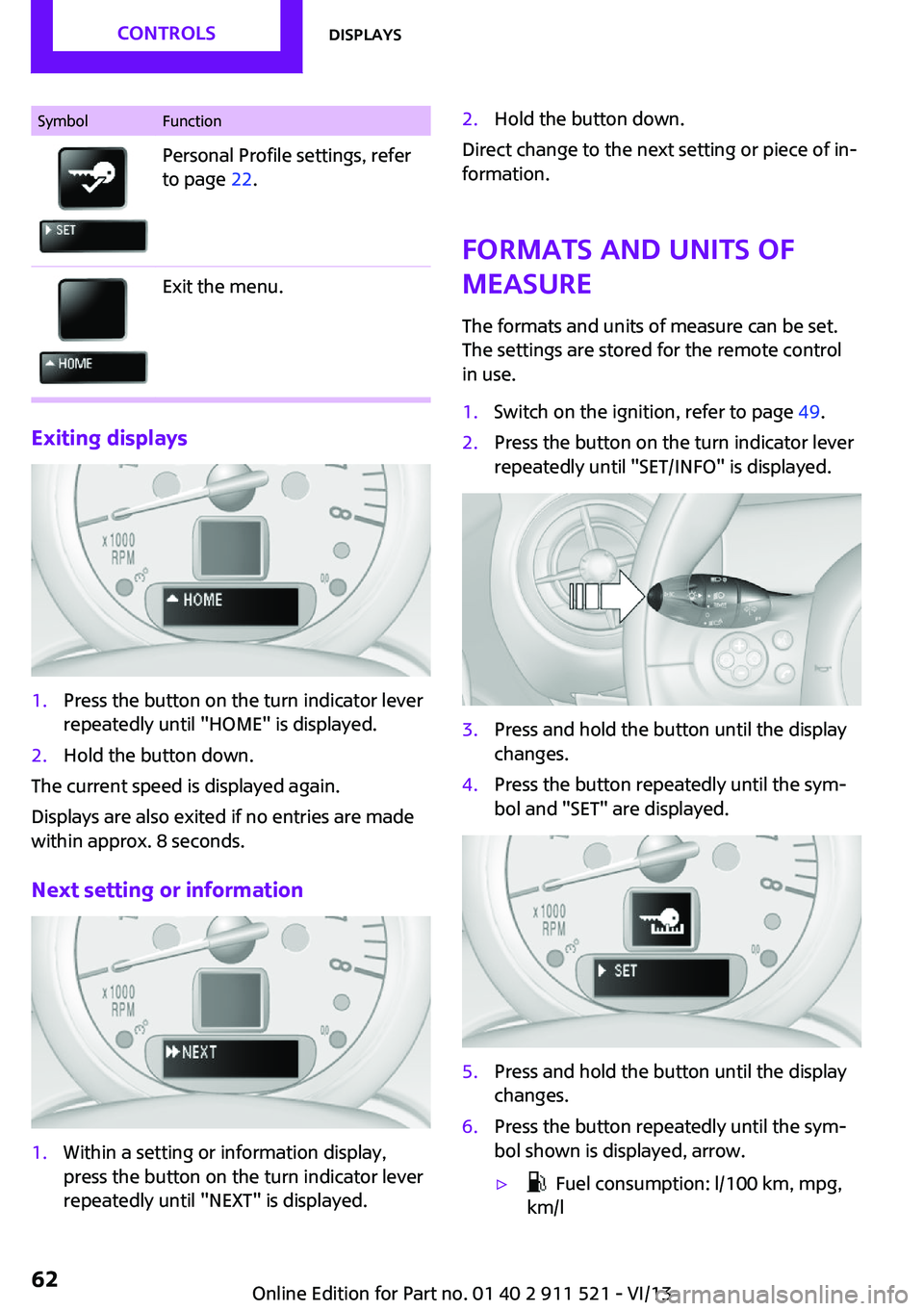 MINI COUNTRYMAN PACEMAN 2014 Repair Manual SymbolFunctionPersonal Profile settings, refer
to page 22.Exit the menu.
Exiting displays
1.Press the button on the turn indicator lever
repeatedly until "HOME" is displayed.2.Hold the button MINI COUNTRYMAN PACEMAN 2014 Repair Manual SymbolFunctionPersonal Profile settings, refer
to page 22.Exit the menu.
Exiting displays
1.Press the button on the turn indicator lever
repeatedly until "HOME" is displayed.2.Hold the button