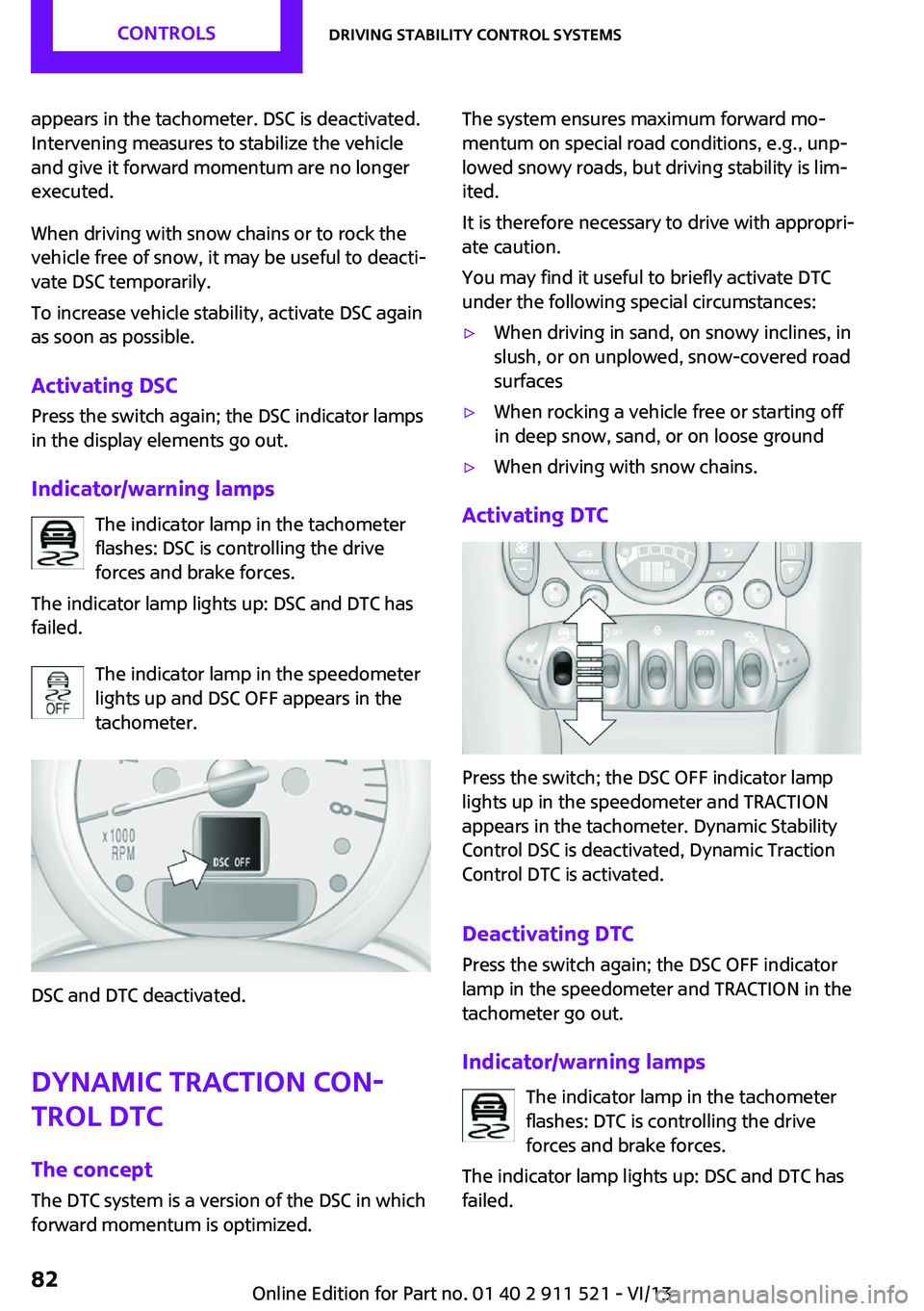 MINI COUNTRYMAN PACEMAN 2014 Manual Online appears in the tachometer. DSC is deactivated.
Intervening measures to stabilize the vehicle
and give it forward momentum are no longer
executed.
When driving with snow chains or to rock the
vehicle f MINI COUNTRYMAN PACEMAN 2014 Manual Online appears in the tachometer. DSC is deactivated.
Intervening measures to stabilize the vehicle
and give it forward momentum are no longer
executed.
When driving with snow chains or to rock the
vehicle f