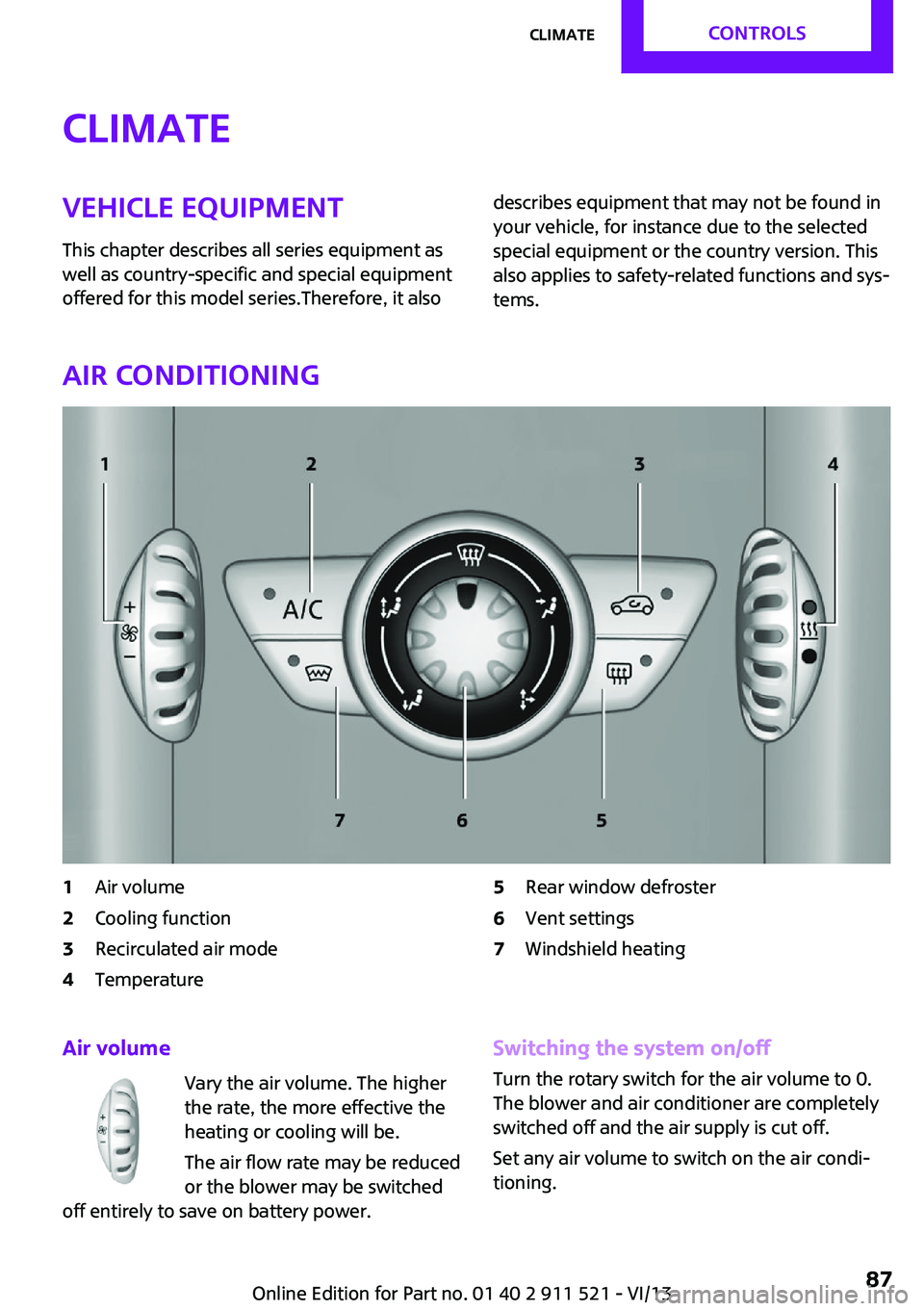 MINI COUNTRYMAN PACEMAN 2014 Manual Online ClimateVehicle equipment
This chapter describes all series equipment as
well as country-specific and special equipment
offered for this model series.Therefore, it alsodescribes equipment that may not MINI COUNTRYMAN PACEMAN 2014 Manual Online ClimateVehicle equipment
This chapter describes all series equipment as
well as country-specific and special equipment
offered for this model series.Therefore, it alsodescribes equipment that may not