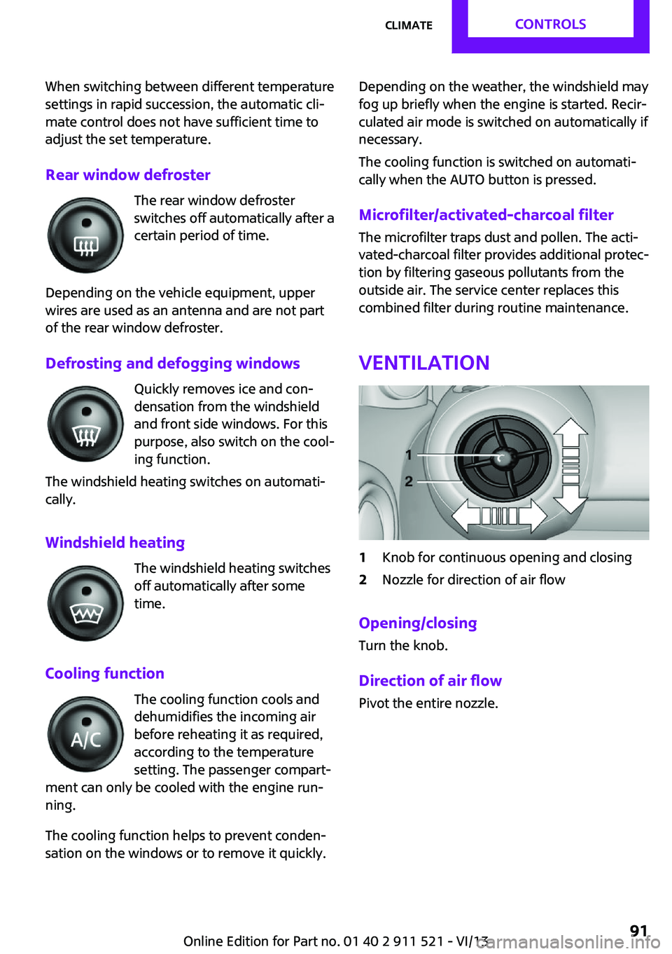 MINI COUNTRYMAN PACEMAN 2014 Owners Manual When switching between different temperature
settings in rapid succession, the automatic cli‐
mate control does not have sufficient time to
adjust the set temperature.
Rear window defroster The rear MINI COUNTRYMAN PACEMAN 2014 Owners Manual When switching between different temperature
settings in rapid succession, the automatic cli‐
mate control does not have sufficient time to
adjust the set temperature.
Rear window defroster The rear