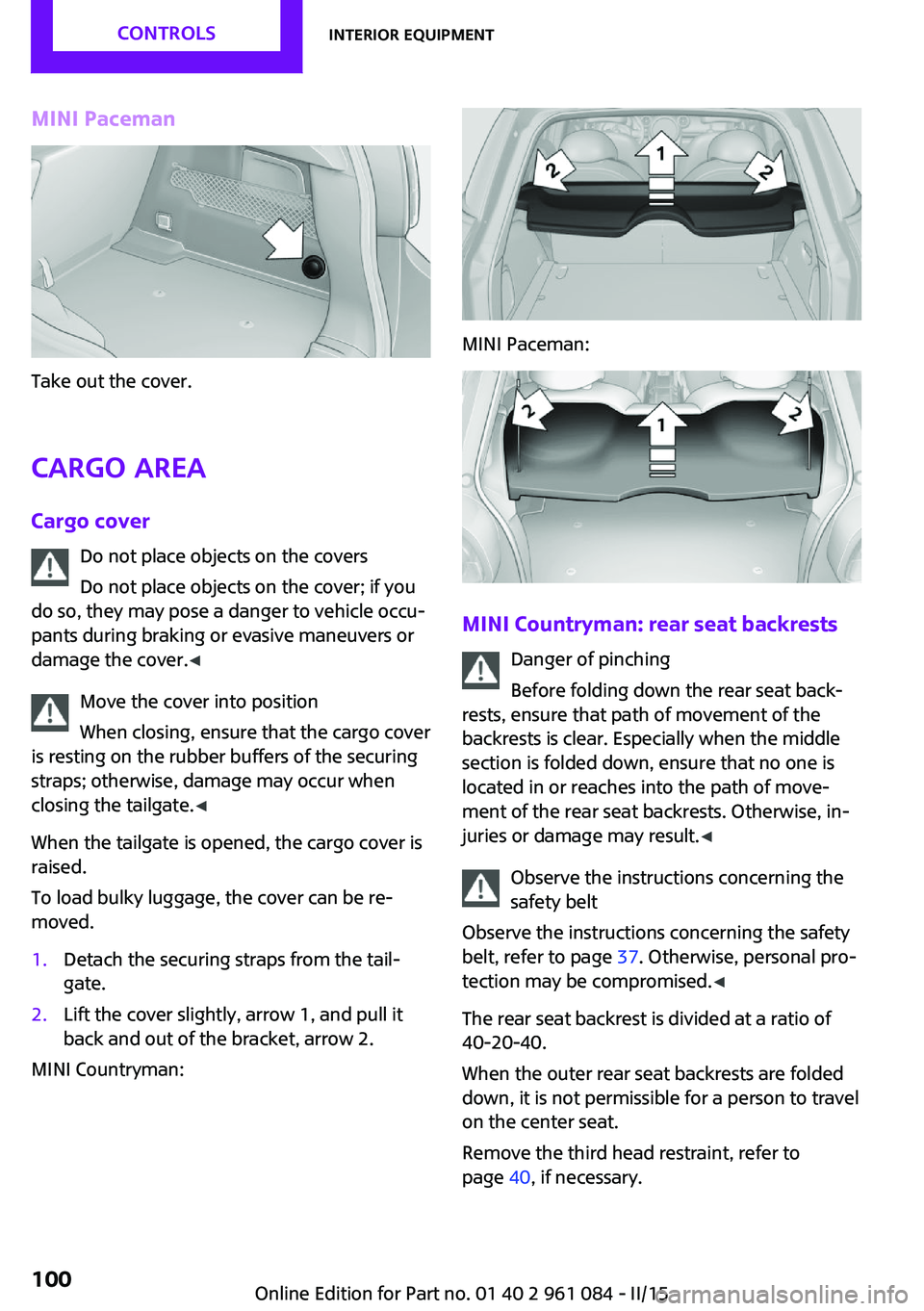 MINI COUNTRYMAN PACEMAN 2015 Owners Manual MINI Paceman
Take out the cover.
Cargo area Cargo cover Do not place objects on the covers
Do not place objects on the cover; if you
do so, they may pose a danger to vehicle occu‐
pants during braki MINI COUNTRYMAN PACEMAN 2015 Owners Manual MINI Paceman
Take out the cover.
Cargo area Cargo cover Do not place objects on the covers
Do not place objects on the cover; if you
do so, they may pose a danger to vehicle occu‐
pants during braki
