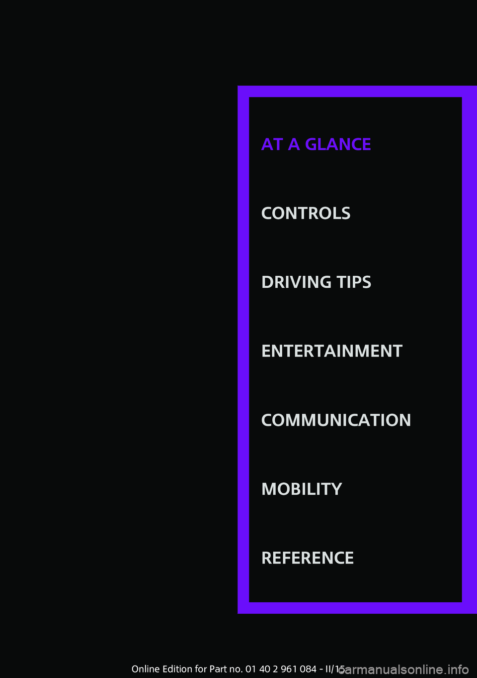 MINI COUNTRYMAN PACEMAN 2015 User Guide AT A GLANCE
CONTROLSDRIVING TIPSENTERTAINMENTCOMMUNICATIONMOBILITYREFERENCE
Online Edition for Part no. 01 40 2 961 084 - II/15 