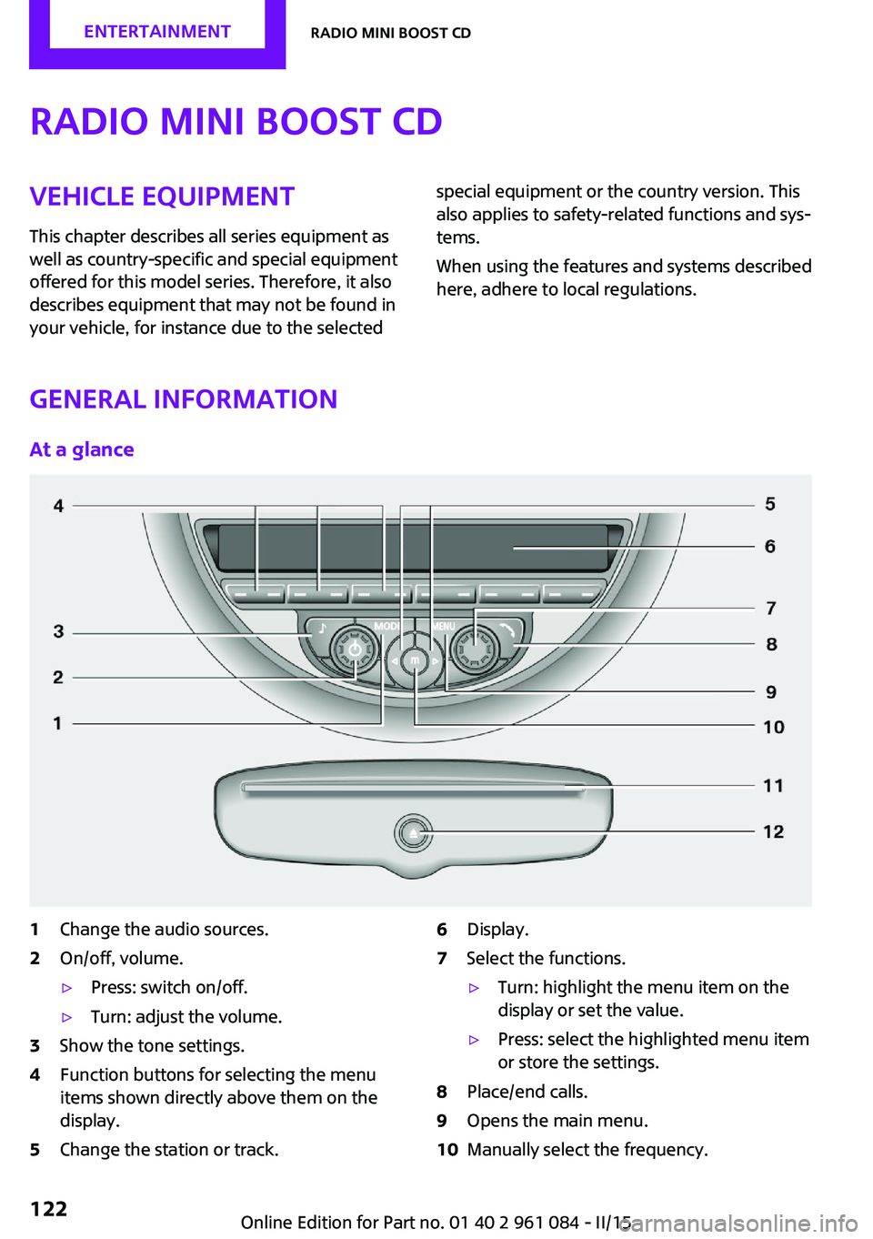 MINI COUNTRYMAN PACEMAN 2015 Owners Guide Radio MINI Boost CDVehicle equipment
This chapter describes all series equipment as
well as country-specific and special equipment
offered for this model series. Therefore, it also
describes equipment