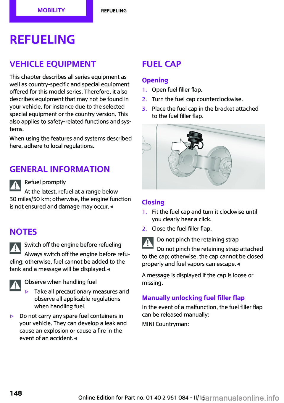 MINI COUNTRYMAN PACEMAN 2015 Workshop Manual RefuelingVehicle equipmentThis chapter describes all series equipment as
well as country-specific and special equipment
offered for this model series. Therefore, it also
describes equipment that may n MINI COUNTRYMAN PACEMAN 2015 Workshop Manual RefuelingVehicle equipmentThis chapter describes all series equipment as
well as country-specific and special equipment
offered for this model series. Therefore, it also
describes equipment that may n