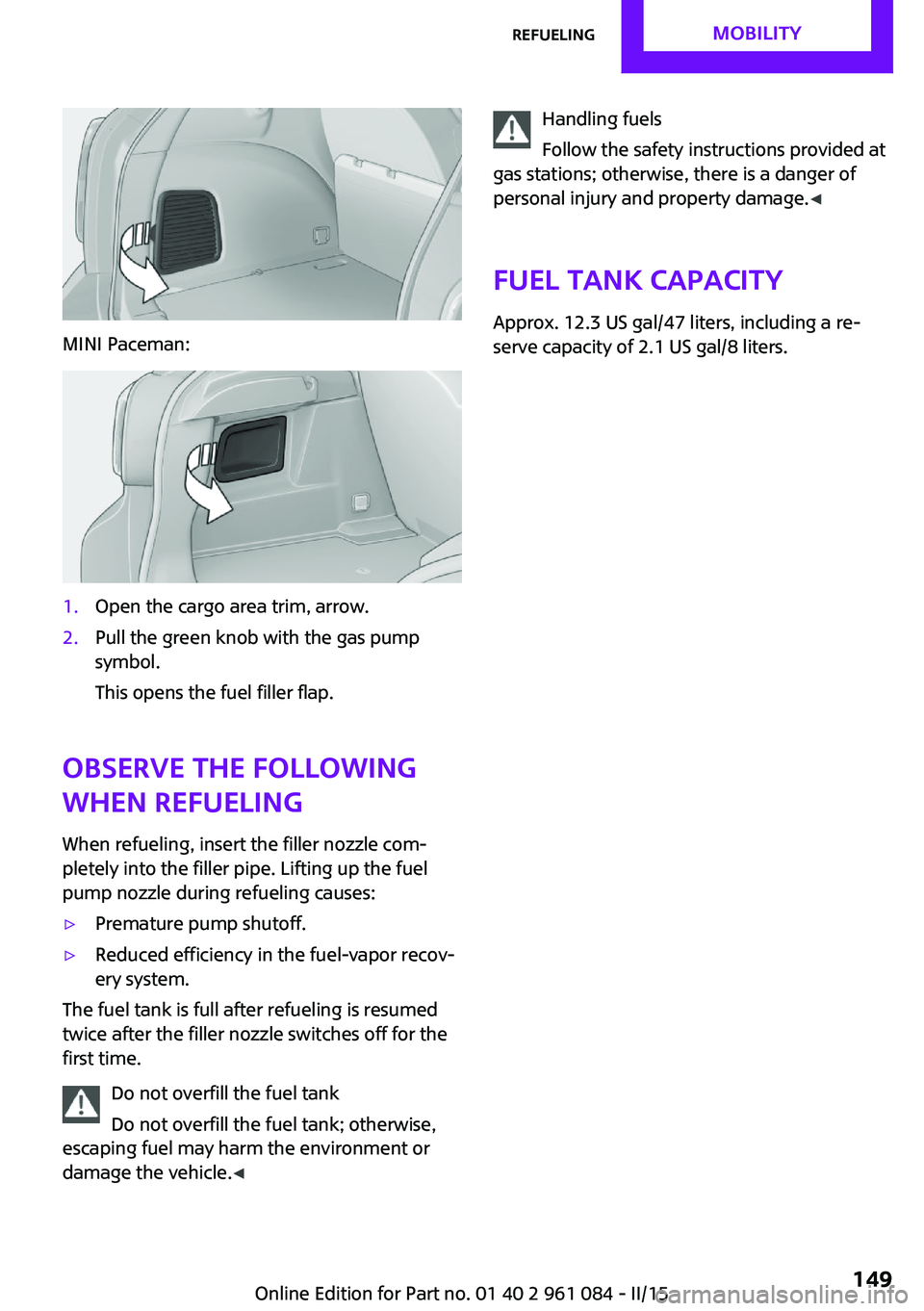 MINI COUNTRYMAN PACEMAN 2015  Owners Manual MINI Paceman:
1.Open the cargo area trim, arrow.2.Pull the green knob with the gas pump
symbol.
This opens the fuel filler flap.
Observe the following
when refueling
When refueling, insert the filler 